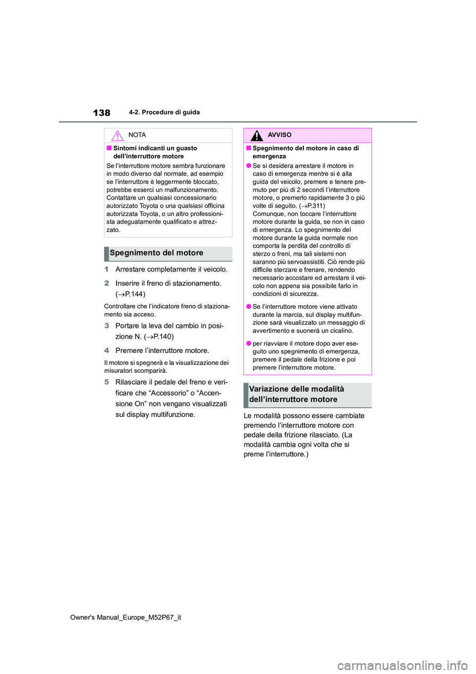 TOYOTA GR YARIS 2022 Manuale duso (in Italian) 138
Owner's Manual_Europe_M52P67_it
4-2. Procedure di guida
1Arrestare completamente il veicolo.
2 Inserire il freno di stazionamento.
( P.144)
Controllare che l’indicatore freno di stazio TOYOTA GR YARIS 2022 Manuale duso (in Italian) 138
Owner's Manual_Europe_M52P67_it
4-2. Procedure di guida
1Arrestare completamente il veicolo.
2 Inserire il freno di stazionamento.
( P.144)
Controllare che l’indicatore freno di stazio