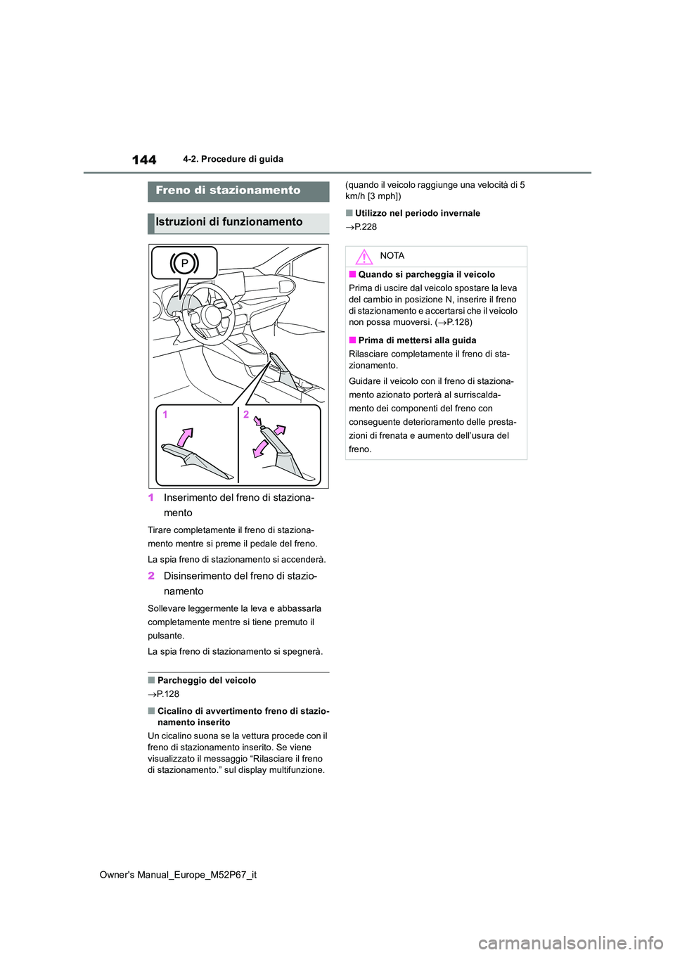 TOYOTA GR YARIS 2023  Manuale duso (in Italian) 144
Owner's Manual_Europe_M52P67_it
4-2. Procedure di guida
1Inserimento del freno di staziona- 
mento
Tirare completamente il freno di staziona- 
mento mentre si preme il pedale del freno. 
La sp