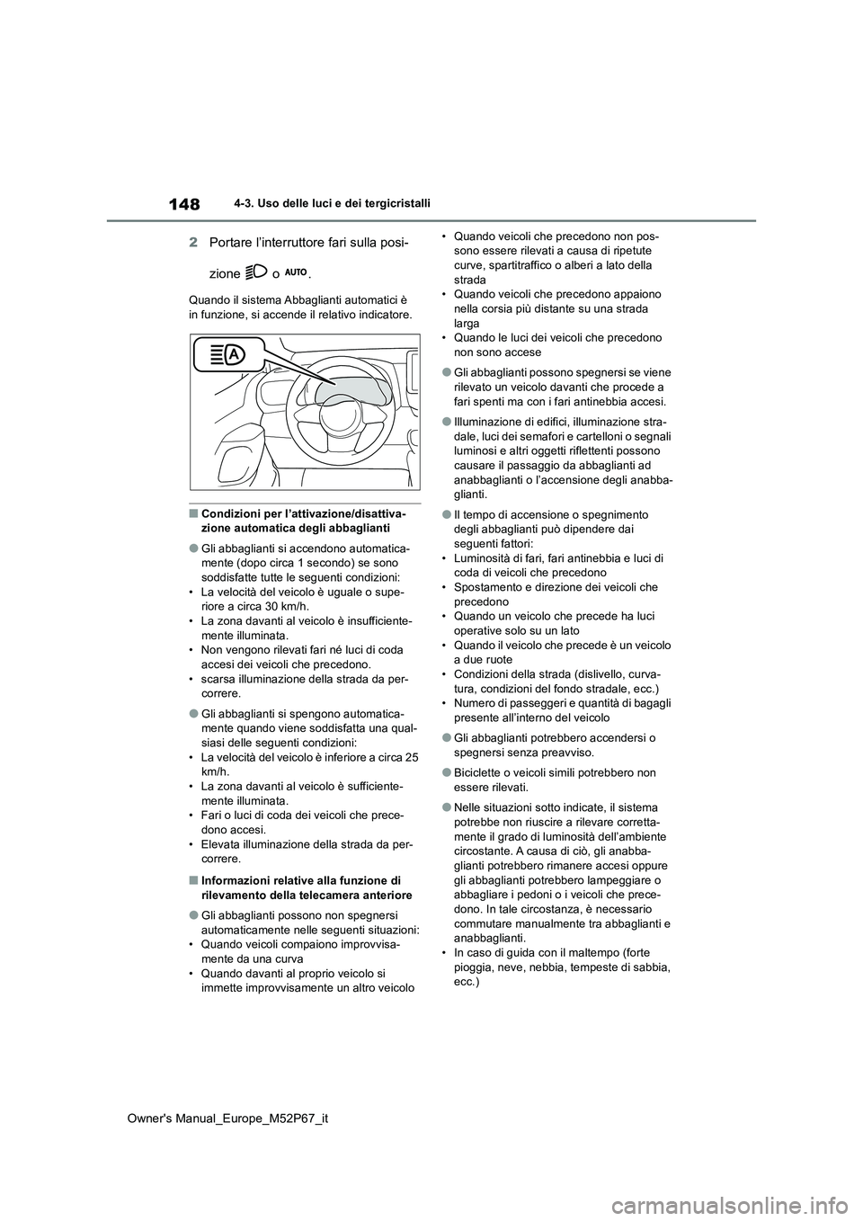TOYOTA GR YARIS 2023  Manuale duso (in Italian) 148
Owner's Manual_Europe_M52P67_it
4-3. Uso delle luci e dei tergicristalli
2Portare l’interruttore fari sulla posi- 
zione   o  .
Quando il sistema Abbaglianti automatici è  in funzione, si a