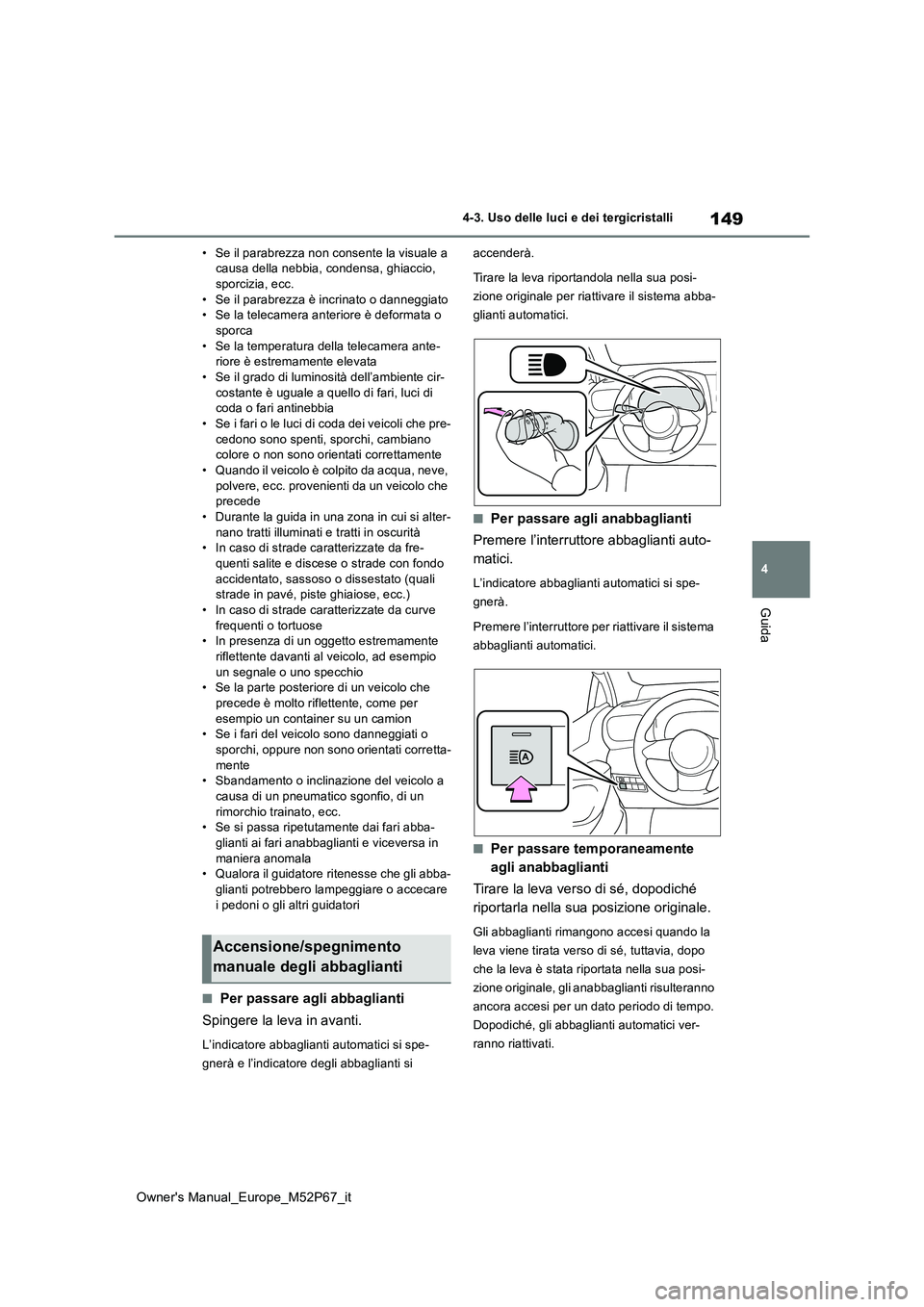 TOYOTA GR YARIS 2022 Manuale duso (in Italian) 149
4
Owner's Manual_Europe_M52P67_it
4-3. Uso delle luci e dei tergicristalli
Guida
• Se il parabrezza non consente la visuale a causa della nebbia, condensa, ghiaccio, sporcizia, ecc.
• Se TOYOTA GR YARIS 2022 Manuale duso (in Italian) 149
4
Owner's Manual_Europe_M52P67_it
4-3. Uso delle luci e dei tergicristalli
Guida
• Se il parabrezza non consente la visuale a causa della nebbia, condensa, ghiaccio, sporcizia, ecc.
• Se