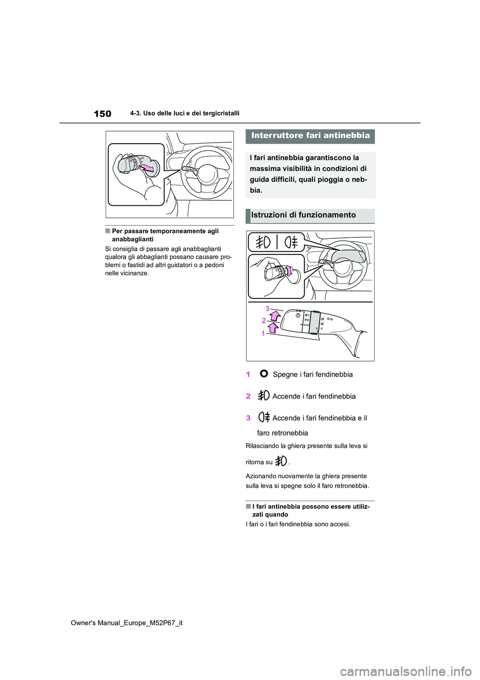 TOYOTA GR YARIS 2022 Manuale duso (in Italian) 150
Owner's Manual_Europe_M52P67_it
4-3. Uso delle luci e dei tergicristalli
■Per passare temporaneamente agli anabbaglianti
Si consiglia di passare agli anabbaglianti qualora gli abbaglianti TOYOTA GR YARIS 2022 Manuale duso (in Italian) 150
Owner's Manual_Europe_M52P67_it
4-3. Uso delle luci e dei tergicristalli
■Per passare temporaneamente agli anabbaglianti
Si consiglia di passare agli anabbaglianti qualora gli abbaglianti