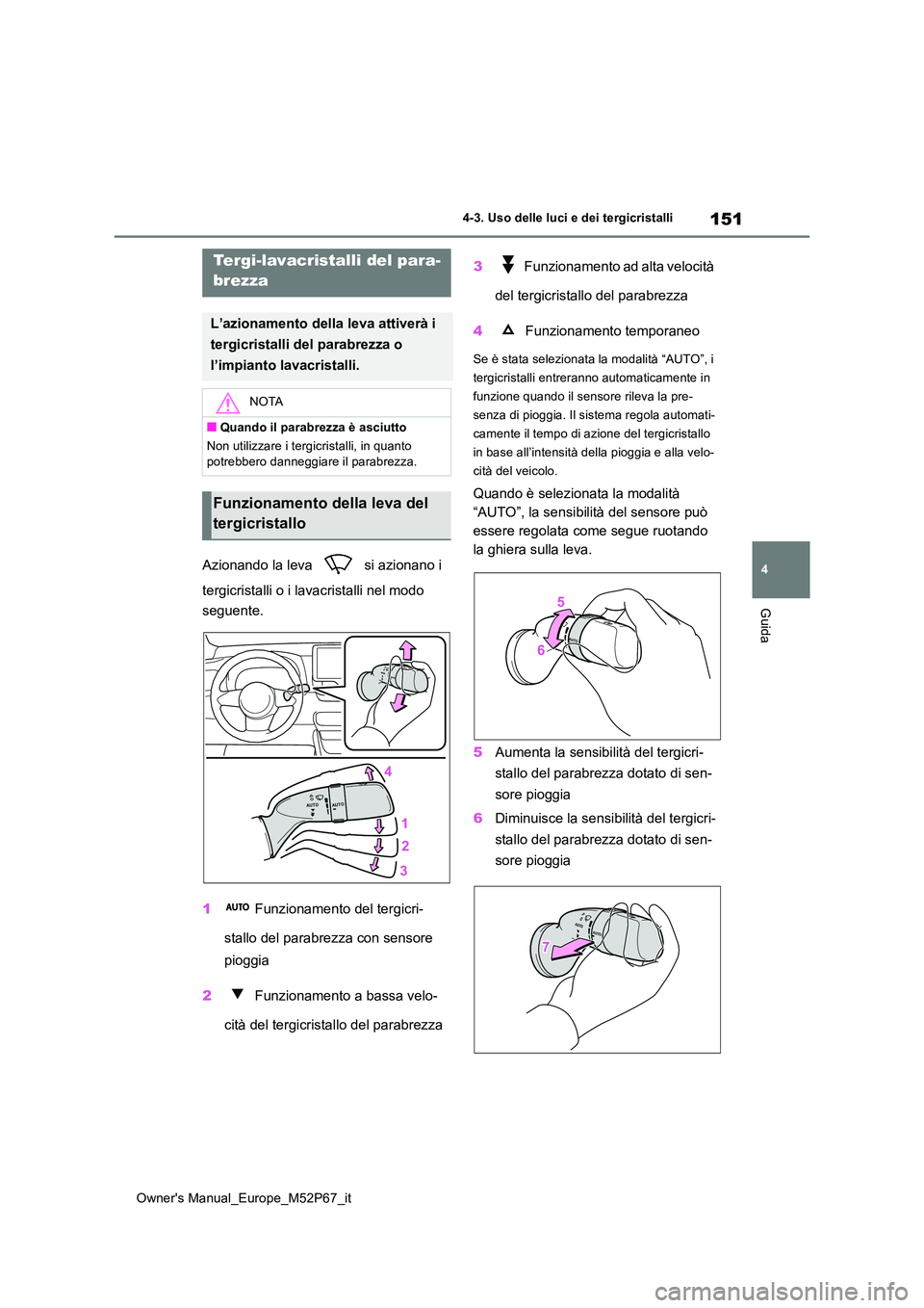 TOYOTA GR YARIS 2022 Manuale duso (in Italian) 151
4
Owner's Manual_Europe_M52P67_it
4-3. Uso delle luci e dei tergicristalli
Guida
Azionando la leva si azionano i
tergicristalli o i lavacristalli nel modo
seguente.
1 Funzionamento del TOYOTA GR YARIS 2022 Manuale duso (in Italian) 151
4
Owner's Manual_Europe_M52P67_it
4-3. Uso delle luci e dei tergicristalli
Guida
Azionando la leva si azionano i
tergicristalli o i lavacristalli nel modo
seguente.
1 Funzionamento del
