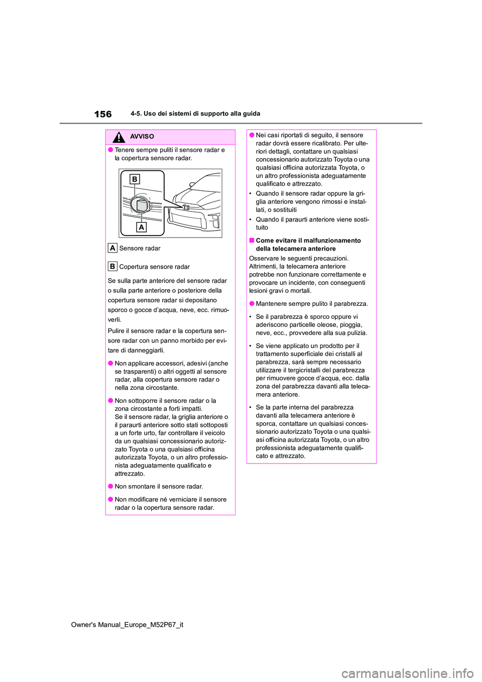TOYOTA GR YARIS 2022 Manuale duso (in Italian) 156
Owner's Manual_Europe_M52P67_it
4-5. Uso dei sistemi di supporto alla guida
AVVISO
●Tenere sempre puliti il sensore radar e
la copertura sensore radar.
Sensore radar
Copertura sensore ra TOYOTA GR YARIS 2022 Manuale duso (in Italian) 156
Owner's Manual_Europe_M52P67_it
4-5. Uso dei sistemi di supporto alla guida
AVVISO
●Tenere sempre puliti il sensore radar e
la copertura sensore radar.
Sensore radar
Copertura sensore ra