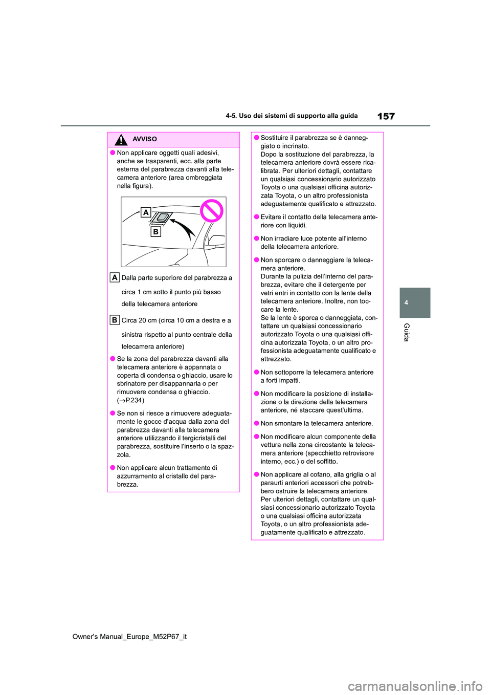 TOYOTA GR YARIS 2022 Manuale duso (in Italian) 157
4
Owner's Manual_Europe_M52P67_it
4-5. Uso dei sistemi di supporto alla guida
Guida
AVVISO
●Non applicare oggetti quali adesivi,
anche se trasparenti, ecc. alla parte esterna del parabrez TOYOTA GR YARIS 2022 Manuale duso (in Italian) 157
4
Owner's Manual_Europe_M52P67_it
4-5. Uso dei sistemi di supporto alla guida
Guida
AVVISO
●Non applicare oggetti quali adesivi,
anche se trasparenti, ecc. alla parte esterna del parabrez