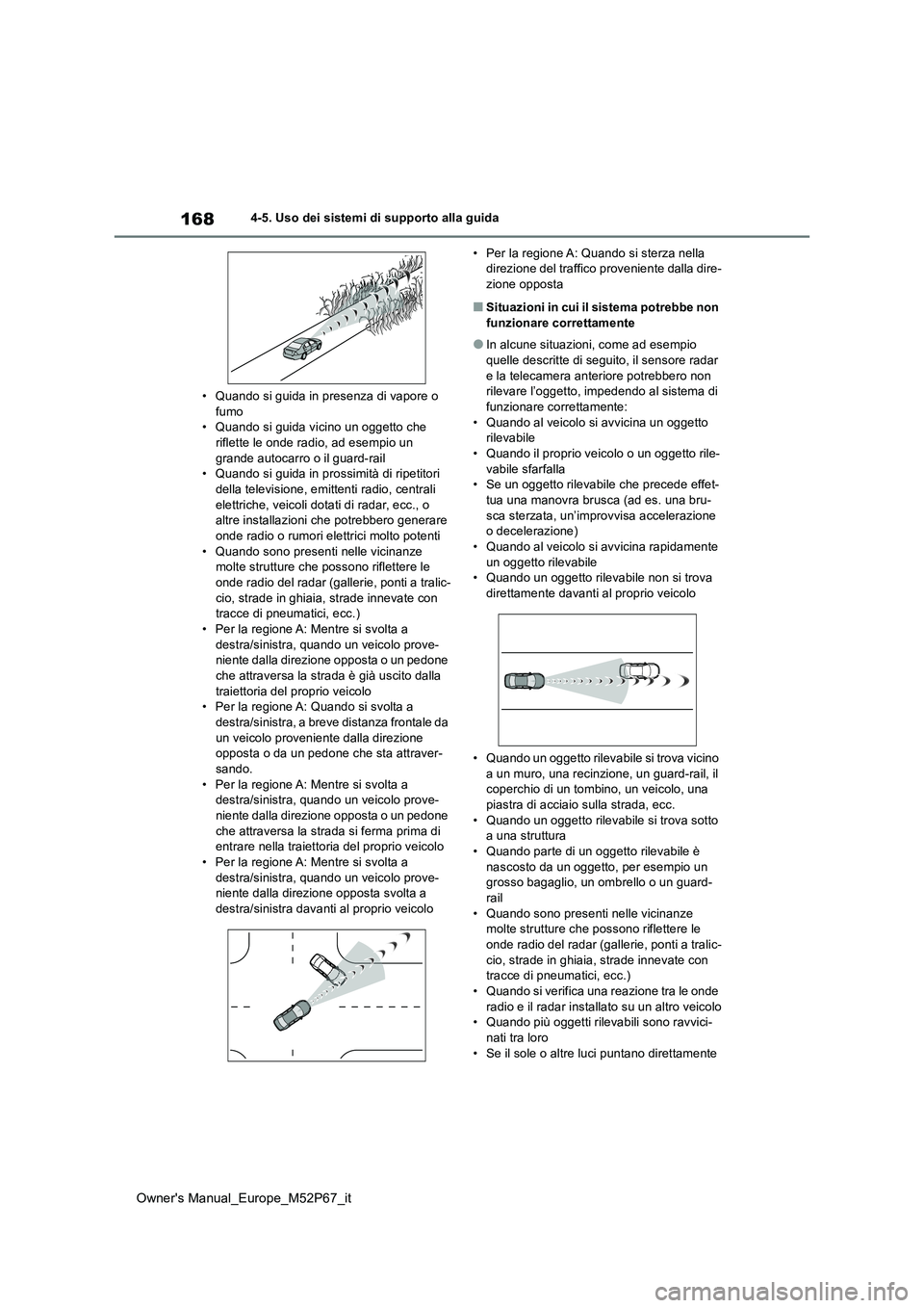 TOYOTA GR YARIS 2022  Manuale duso (in Italian) 168
Owner's Manual_Europe_M52P67_it
4-5. Uso dei sistemi di supporto alla guida 
• Quando si guida in presenza di vapore o  fumo• Quando si guida vicino un oggetto che  
riflette le onde radio