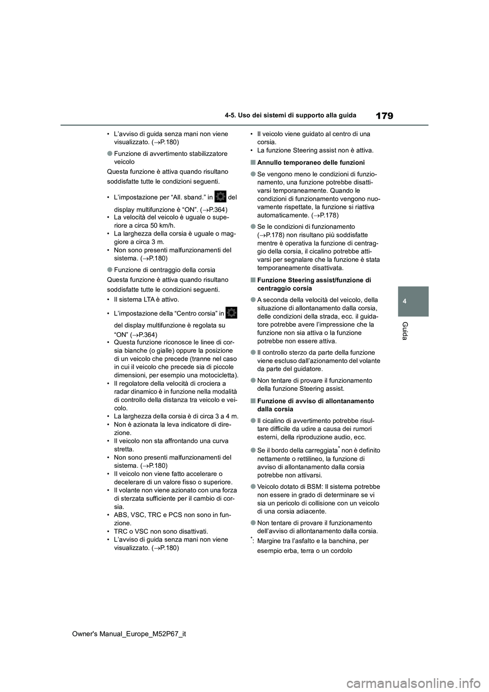 TOYOTA GR YARIS 2022  Manuale duso (in Italian) 179
4
Owner's Manual_Europe_M52P67_it
4-5. Uso dei sistemi di supporto alla guida
Guida
• L’avviso di guida senza mani non viene  visualizzato. ( P.180)
●Funzione di avvertimento stabiliz