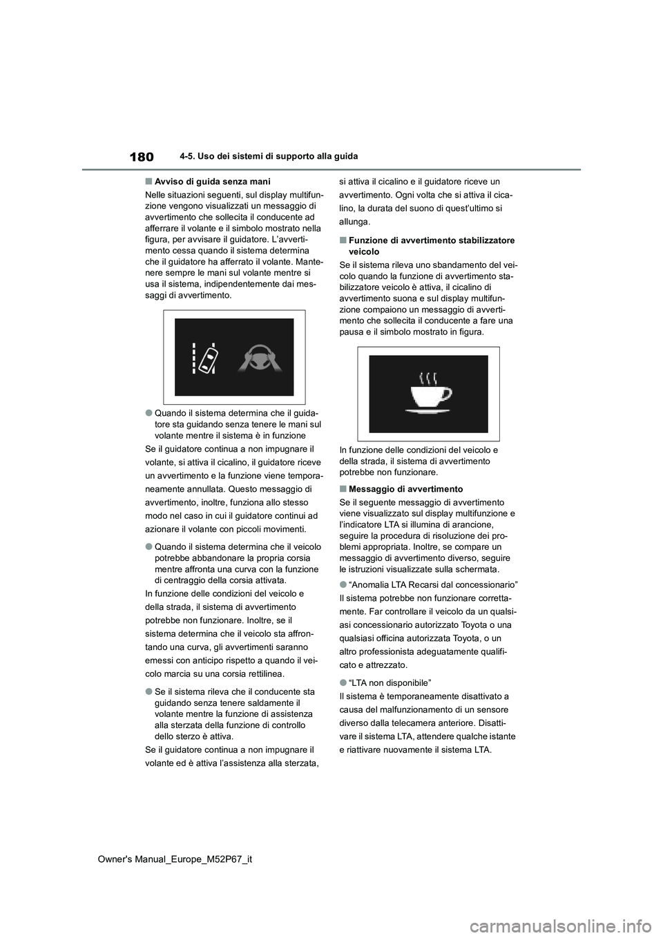 TOYOTA GR YARIS 2022  Manuale duso (in Italian) 180
Owner's Manual_Europe_M52P67_it
4-5. Uso dei sistemi di supporto alla guida
■Avviso di guida senza mani 
Nelle situazioni seguenti, sul display multifun- zione vengono visualizzati un messag