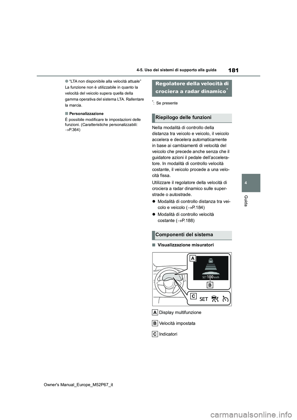 TOYOTA GR YARIS 2022  Manuale duso (in Italian) 181
4
Owner's Manual_Europe_M52P67_it
4-5. Uso dei sistemi di supporto alla guida
Guida
●“LTA non disponibile alla velocità attuale” 
La funzione non è utilizzabile in quanto la 
velocità