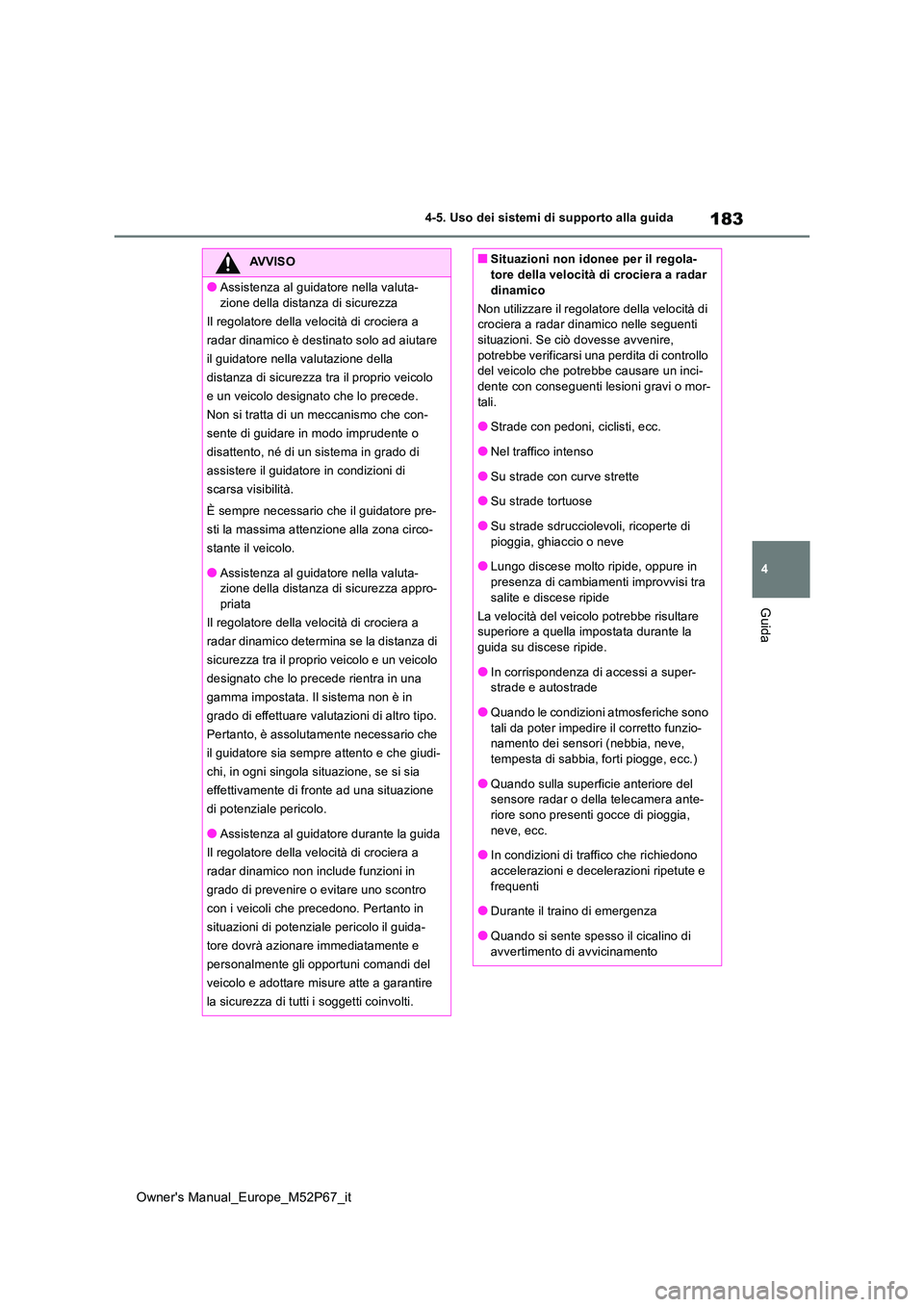 TOYOTA GR YARIS 2022  Manuale duso (in Italian) 183
4
Owner's Manual_Europe_M52P67_it
4-5. Uso dei sistemi di supporto alla guida
Guida
AVVISO
●Assistenza al guidatore nella valuta- 
zione della distanza di sicurezza 
Il regolatore della velo