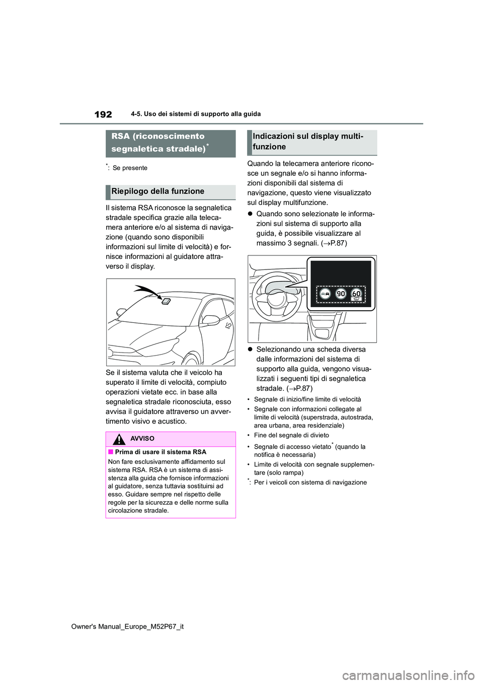 TOYOTA GR YARIS 2022  Manuale duso (in Italian) 192
Owner's Manual_Europe_M52P67_it
4-5. Uso dei sistemi di supporto alla guida
*: Se presente
Il sistema RSA riconosce la segnaletica  
stradale specifica grazie alla teleca-
mera anteriore e/o a
