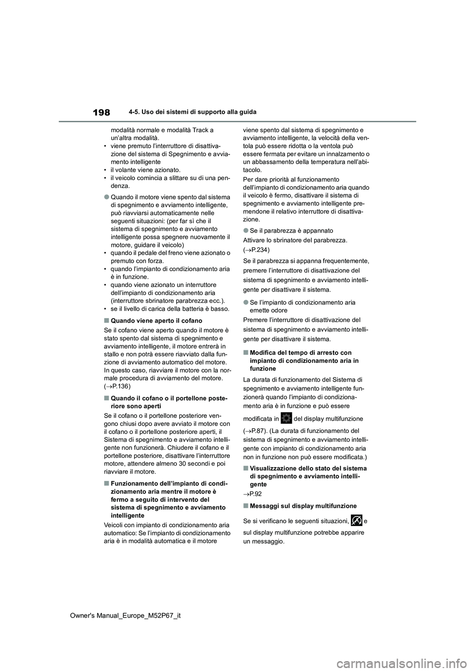 TOYOTA GR YARIS 2022  Manuale duso (in Italian) 198
Owner's Manual_Europe_M52P67_it
4-5. Uso dei sistemi di supporto alla guida 
modalità normale e modalità Track a  un’altra modalità.• viene premuto l’interruttore di disattiva- 
zione