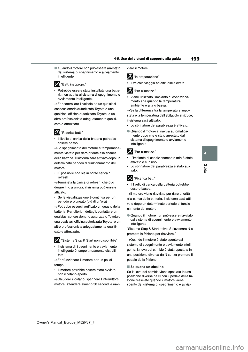 TOYOTA GR YARIS 2022 Manuale duso (in Italian) 199
4
Owner's Manual_Europe_M52P67_it
4-5. Uso dei sistemi di supporto alla guida
Guida
●Quando il motore non può essere arrestato dal sistema di spegnimento e avviamento intelligente
“Bat TOYOTA GR YARIS 2022 Manuale duso (in Italian) 199
4
Owner's Manual_Europe_M52P67_it
4-5. Uso dei sistemi di supporto alla guida
Guida
●Quando il motore non può essere arrestato dal sistema di spegnimento e avviamento intelligente
“Bat