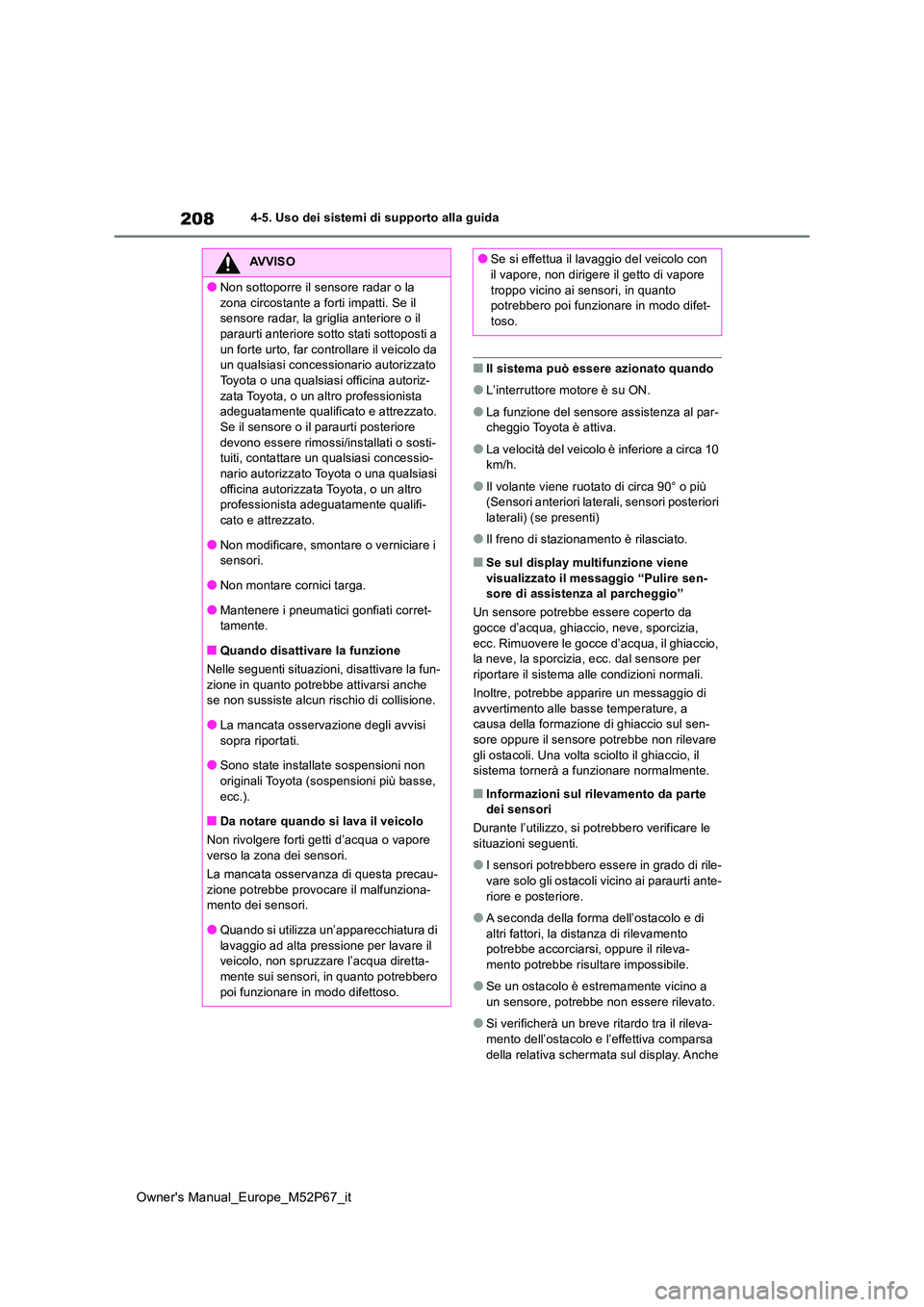 TOYOTA GR YARIS 2022 Manuale duso (in Italian) 208
Owner's Manual_Europe_M52P67_it
4-5. Uso dei sistemi di supporto alla guida
■Il sistema può essere azionato quando
●L’interruttore motore è su ON.
●La funzione del sensore assistenza TOYOTA GR YARIS 2022 Manuale duso (in Italian) 208
Owner's Manual_Europe_M52P67_it
4-5. Uso dei sistemi di supporto alla guida
■Il sistema può essere azionato quando
●L’interruttore motore è su ON.
●La funzione del sensore assistenza