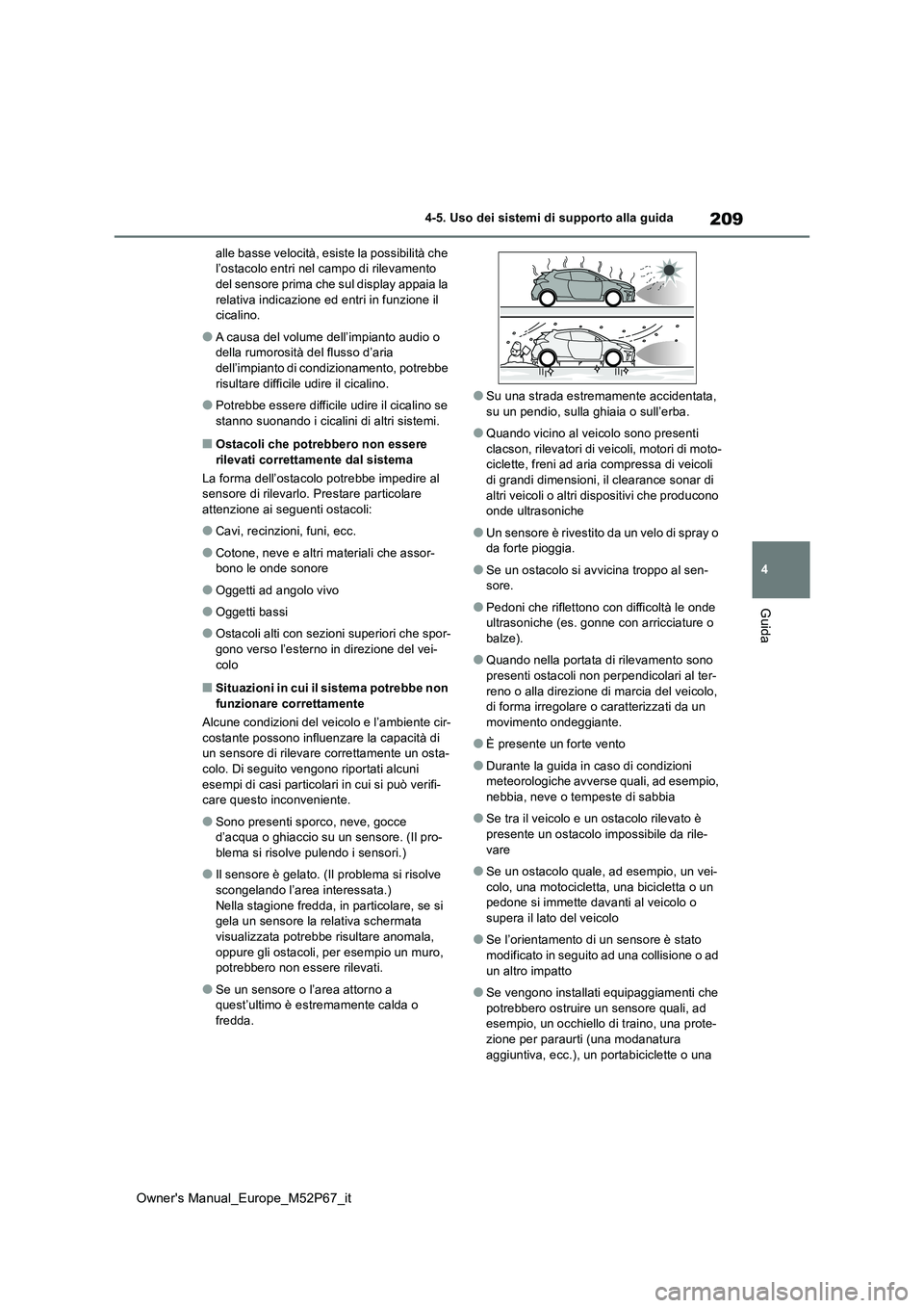 TOYOTA GR YARIS 2022  Manuale duso (in Italian) 209
4
Owner's Manual_Europe_M52P67_it
4-5. Uso dei sistemi di supporto alla guida
Guida
alle basse velocità, esiste la possibilità che  l’ostacolo entri nel campo di rilevamento del sensore pr