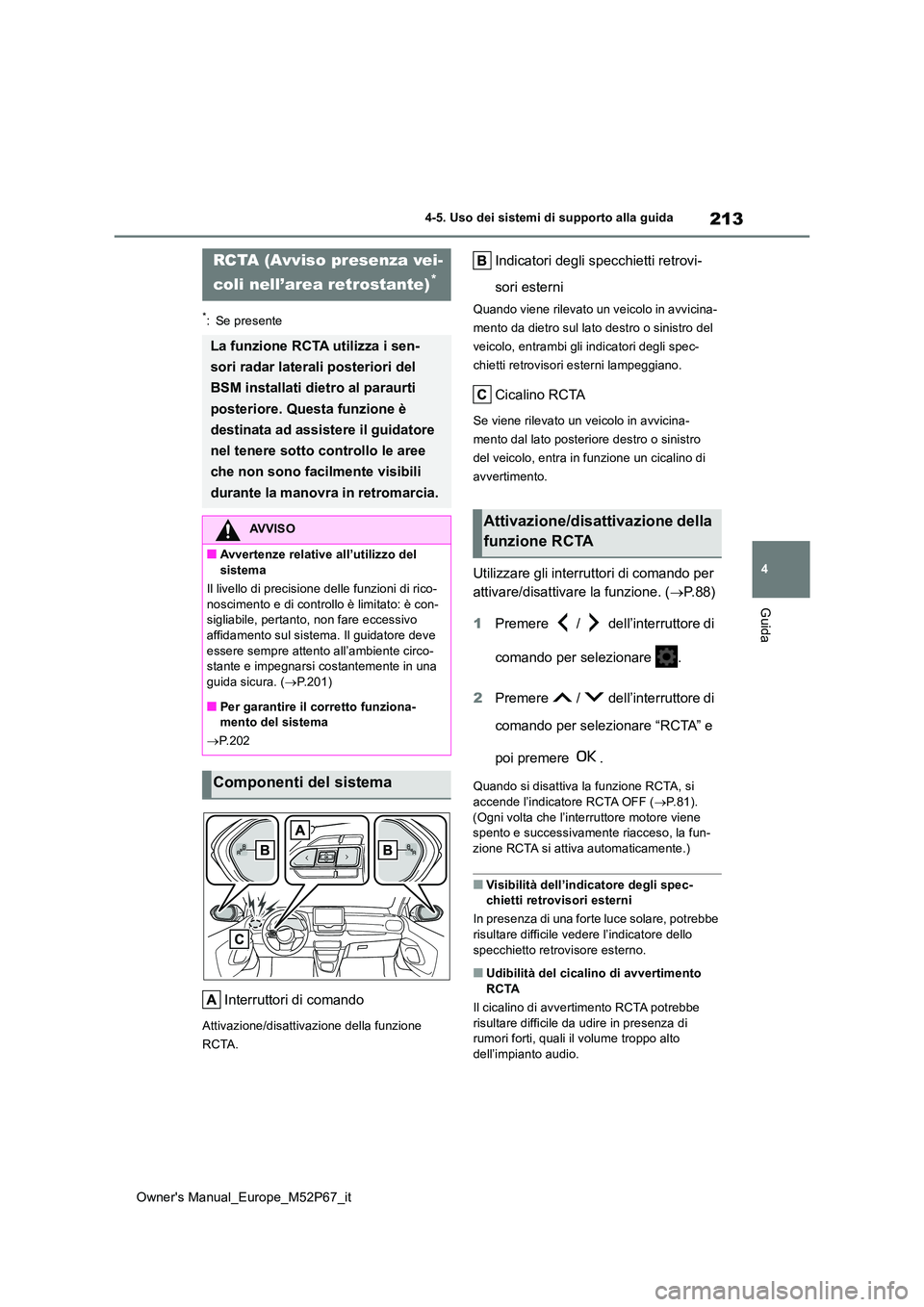 TOYOTA GR YARIS 2022  Manuale duso (in Italian) 213
4
Owner's Manual_Europe_M52P67_it
4-5. Uso dei sistemi di supporto alla guida
Guida
*: Se presente
Interruttori di comando
Attivazione/disattivazione della funzione  
RCTA.
Indicatori degli sp