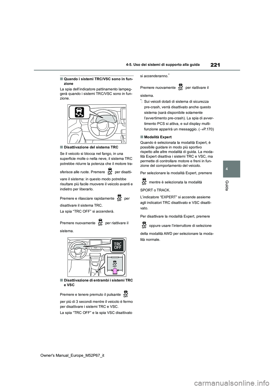TOYOTA GR YARIS 2022 Manuale duso (in Italian) 221
4
Owner's Manual_Europe_M52P67_it
4-5. Uso dei sistemi di supporto alla guida
Guida
■Quando i sistemi TRC/VSC sono in fun- zione
La spia dell’indicatore pattinamento lampeg- gerà quando TOYOTA GR YARIS 2022 Manuale duso (in Italian) 221
4
Owner's Manual_Europe_M52P67_it
4-5. Uso dei sistemi di supporto alla guida
Guida
■Quando i sistemi TRC/VSC sono in fun- zione
La spia dell’indicatore pattinamento lampeg- gerà quando