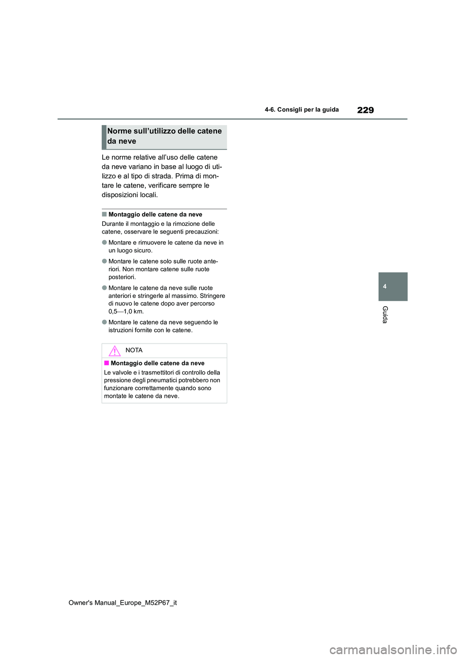 TOYOTA GR YARIS 2022 Manuale duso (in Italian) 229
4
Owner's Manual_Europe_M52P67_it
4-6. Consigli per la guida
Guida
Le norme relative all’uso delle catene
da neve variano in base al luogo di uti-
lizzo e al tipo di strada. Prima di mon-
TOYOTA GR YARIS 2022 Manuale duso (in Italian) 229
4
Owner's Manual_Europe_M52P67_it
4-6. Consigli per la guida
Guida
Le norme relative all’uso delle catene
da neve variano in base al luogo di uti-
lizzo e al tipo di strada. Prima di mon-
