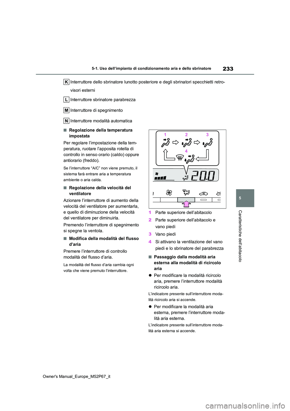 TOYOTA GR YARIS 2022 Manuale duso (in Italian) 233
5
Owner's Manual_Europe_M52P67_it
5-1. Uso dell’impianto di condizionamento aria e dello sbrinatore
Caratteristiche dell’abitacolo
Interruttore dello sbrinatore lunotto posteriore e degli TOYOTA GR YARIS 2022 Manuale duso (in Italian) 233
5
Owner's Manual_Europe_M52P67_it
5-1. Uso dell’impianto di condizionamento aria e dello sbrinatore
Caratteristiche dell’abitacolo
Interruttore dello sbrinatore lunotto posteriore e degli