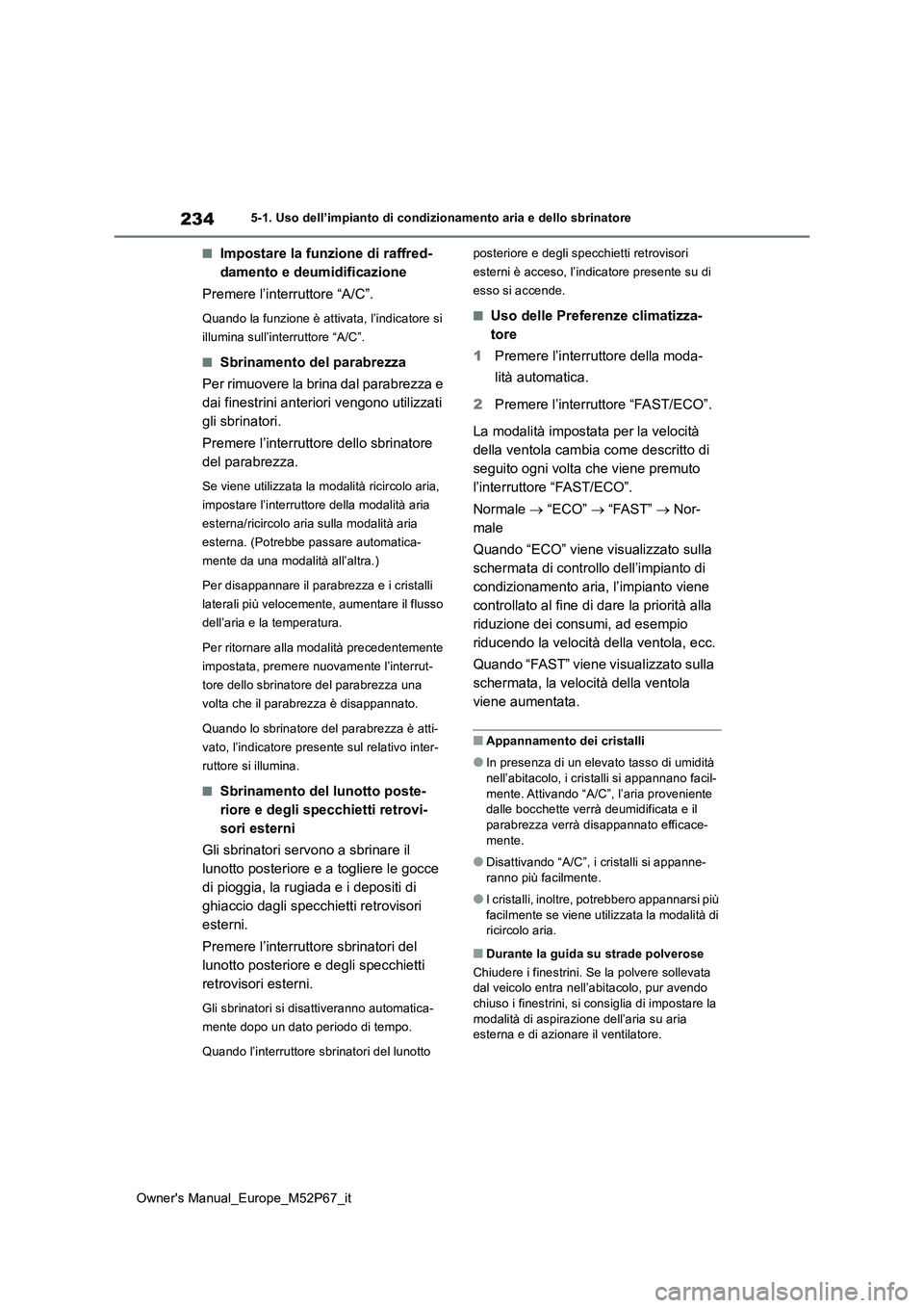 TOYOTA GR YARIS 2022 Manuale duso (in Italian) 234
Owner's Manual_Europe_M52P67_it
5-1. Uso dell’impianto di condizionamento aria e dello sbrinatore
■Impostare la funzione di raffred-
damento e deumidificazione
Premere l’interruttore TOYOTA GR YARIS 2022 Manuale duso (in Italian) 234
Owner's Manual_Europe_M52P67_it
5-1. Uso dell’impianto di condizionamento aria e dello sbrinatore
■Impostare la funzione di raffred-
damento e deumidificazione
Premere l’interruttore