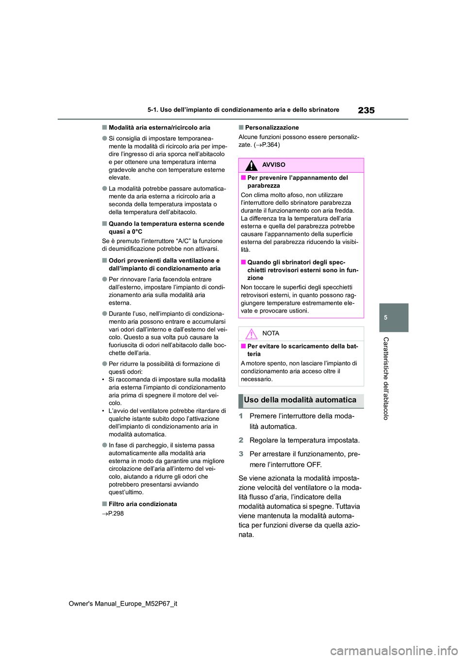 TOYOTA GR YARIS 2022 Manuale duso (in Italian) 235
5
Owner's Manual_Europe_M52P67_it
5-1. Uso dell’impianto di condizionamento aria e dello sbrinatore
Caratteristiche dell’abitacolo
■Modalità aria esterna/ricircolo aria
●Si consiglia TOYOTA GR YARIS 2022 Manuale duso (in Italian) 235
5
Owner's Manual_Europe_M52P67_it
5-1. Uso dell’impianto di condizionamento aria e dello sbrinatore
Caratteristiche dell’abitacolo
■Modalità aria esterna/ricircolo aria
●Si consiglia