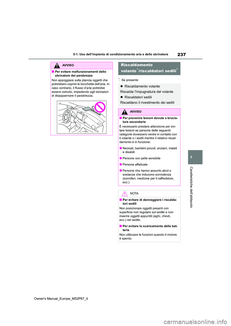 TOYOTA GR YARIS 2022 Manuale duso (in Italian) 237
5
Owner's Manual_Europe_M52P67_it
5-1. Uso dell’impianto di condizionamento aria e dello sbrinatore
Caratteristiche dell’abitacolo
*: Se presente
AVVISO
■Per evitare malfunzionamenti del TOYOTA GR YARIS 2022 Manuale duso (in Italian) 237
5
Owner's Manual_Europe_M52P67_it
5-1. Uso dell’impianto di condizionamento aria e dello sbrinatore
Caratteristiche dell’abitacolo
*: Se presente
AVVISO
■Per evitare malfunzionamenti del