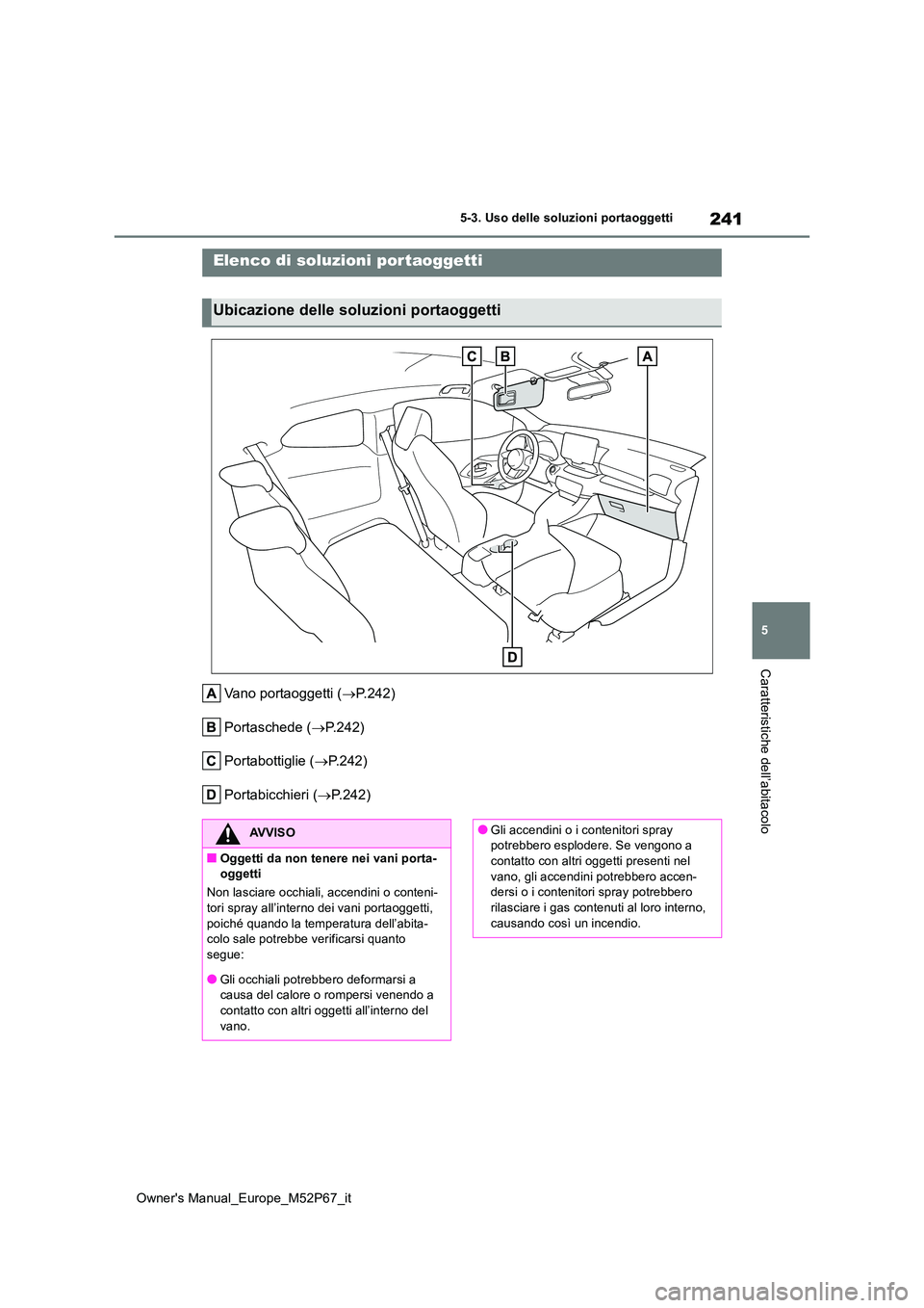TOYOTA GR YARIS 2022  Manuale duso (in Italian) 241
5
Owner's Manual_Europe_M52P67_it
5-3. Uso delle soluzioni portaoggetti
Caratteristiche dell’abitacolo
5-3.Uso delle s oluzioni po rtaogge tti
Vano portaoggetti (P.242) 
Portaschede ( 