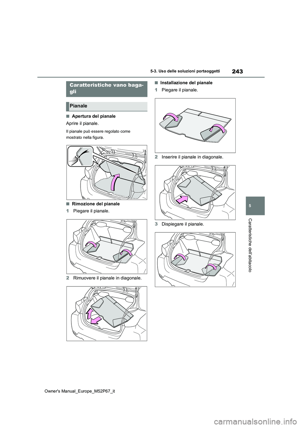 TOYOTA GR YARIS 2022  Manuale duso (in Italian) 243
5
Owner's Manual_Europe_M52P67_it
5-3. Uso delle soluzioni portaoggetti
Caratteristiche dell’abitacolo
■Apertura del pianale 
Aprire il pianale.
Il pianale può essere regolato come  
most