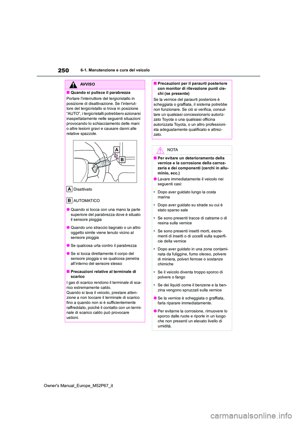TOYOTA GR YARIS 2022 Manuale duso (in Italian) 250
Owner's Manual_Europe_M52P67_it
6-1. Manutenzione e cura del veicolo
AVVISO
■Quando si pulisce il parabrezza
Portare l’interruttore del tergicristallo in
posizione di disattivazione. Se TOYOTA GR YARIS 2022 Manuale duso (in Italian) 250
Owner's Manual_Europe_M52P67_it
6-1. Manutenzione e cura del veicolo
AVVISO
■Quando si pulisce il parabrezza
Portare l’interruttore del tergicristallo in
posizione di disattivazione. Se