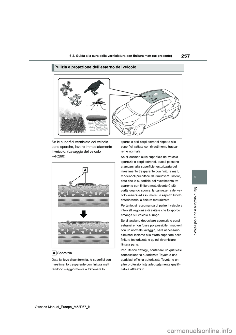 TOYOTA GR YARIS 2022 Manuale duso (in Italian) 257
6
Owner's Manual_Europe_M52P67_it
6-2. Guida alla cura della verniciatura con finitura matt (se presente)
Manutenzione e cura del veicolo
Se le superfici verniciate del veicolo
sono sporche, TOYOTA GR YARIS 2022 Manuale duso (in Italian) 257
6
Owner's Manual_Europe_M52P67_it
6-2. Guida alla cura della verniciatura con finitura matt (se presente)
Manutenzione e cura del veicolo
Se le superfici verniciate del veicolo
sono sporche,