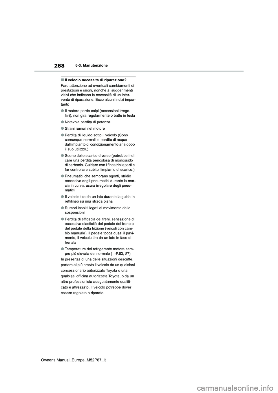 TOYOTA GR YARIS 2022  Manuale duso (in Italian) 268
Owner's Manual_Europe_M52P67_it
6-3. Manutenzione
■Il veicolo necessita di riparazione? 
Fare attenzione ad eventuali cambiamenti di  prestazioni e suoni, nonché ai suggerimenti visivi che 