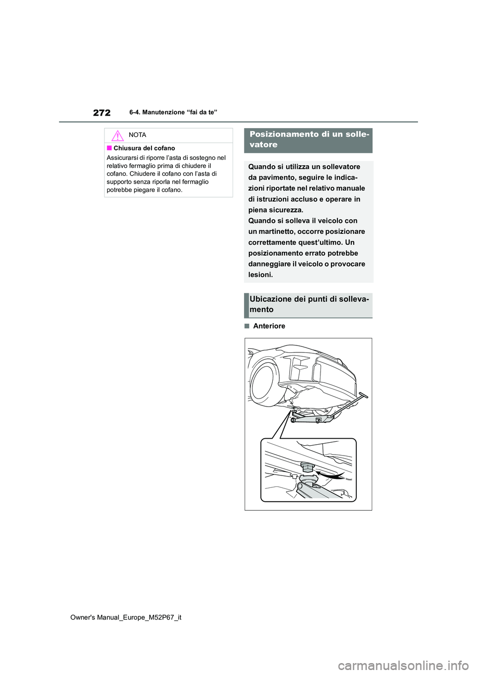 TOYOTA GR YARIS 2022 Manuale duso (in Italian) 272
Owner's Manual_Europe_M52P67_it
6-4. Manutenzione “fai da te”
■Anteriore
NOTA
■Chiusura del cofano
Assicurarsi di riporre l’asta di sostegno nel
relativo fermaglio prima di chiude TOYOTA GR YARIS 2022 Manuale duso (in Italian) 272
Owner's Manual_Europe_M52P67_it
6-4. Manutenzione “fai da te”
■Anteriore
NOTA
■Chiusura del cofano
Assicurarsi di riporre l’asta di sostegno nel
relativo fermaglio prima di chiude