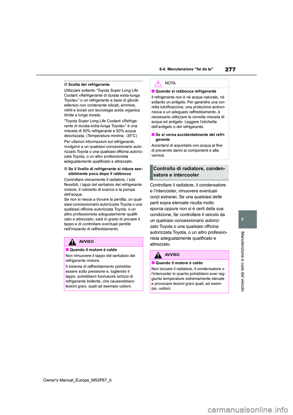 TOYOTA GR YARIS 2022 Manuale duso (in Italian) 277
6
Owner's Manual_Europe_M52P67_it
6-4. Manutenzione “fai da te”
Manutenzione e cura del veicolo
■Scelta del refrigerante
Utilizzare soltanto “Toyota Super Long Life Coolant «Refrige TOYOTA GR YARIS 2022 Manuale duso (in Italian) 277
6
Owner's Manual_Europe_M52P67_it
6-4. Manutenzione “fai da te”
Manutenzione e cura del veicolo
■Scelta del refrigerante
Utilizzare soltanto “Toyota Super Long Life Coolant «Refrige