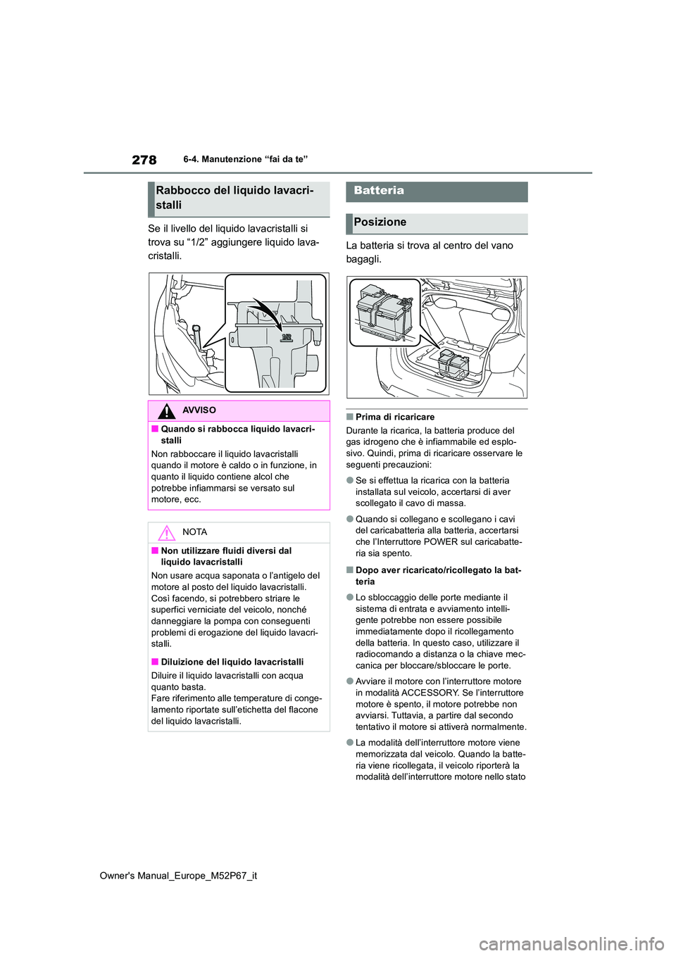 TOYOTA GR YARIS 2022 Manuale duso (in Italian) 278
Owner's Manual_Europe_M52P67_it
6-4. Manutenzione “fai da te”
Se il livello del liquido lavacristalli si
trova su “1/2” aggiungere liquido lava-
cristalli. La batteria si trova al ce TOYOTA GR YARIS 2022 Manuale duso (in Italian) 278
Owner's Manual_Europe_M52P67_it
6-4. Manutenzione “fai da te”
Se il livello del liquido lavacristalli si
trova su “1/2” aggiungere liquido lava-
cristalli. La batteria si trova al ce