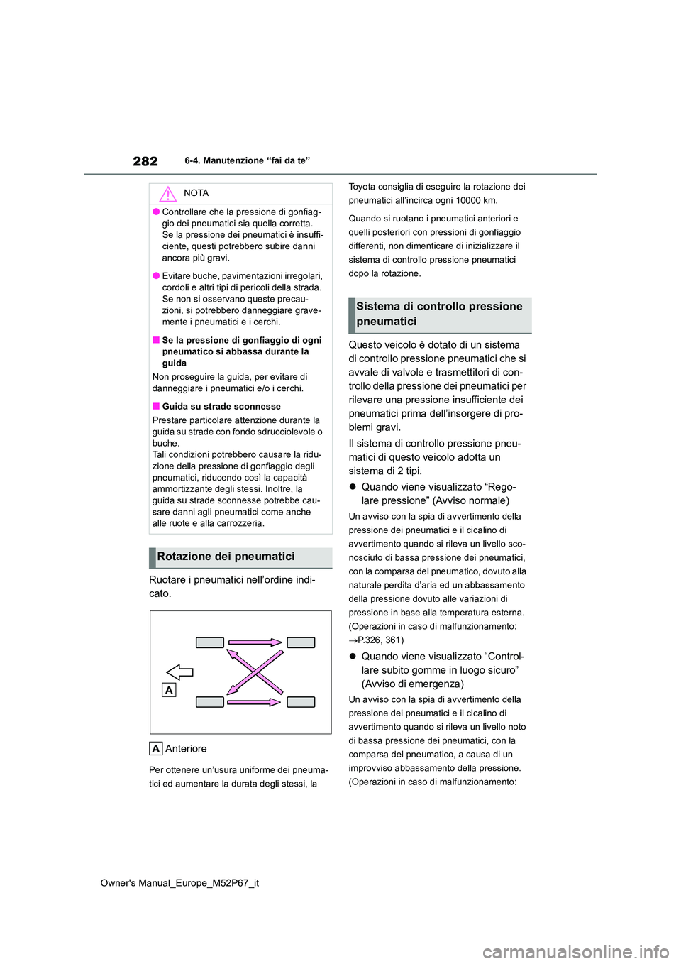 TOYOTA GR YARIS 2022  Manuale duso (in Italian) 282
Owner's Manual_Europe_M52P67_it
6-4. Manutenzione “fai da te”
Ruotare i pneumatici nell’ordine indi- 
cato. 
Anteriore
Per ottenere un’usura uniforme dei pneuma- 
tici ed aumentare la 
