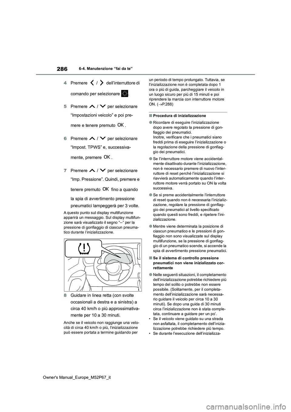 TOYOTA GR YARIS 2022  Manuale duso (in Italian) 286
Owner's Manual_Europe_M52P67_it
6-4. Manutenzione “fai da te”
4Premere   /   dell’interruttore di  
comando per selezionare  . 
5 Premere   /   per selezionare  
“Impostazioni veicolo