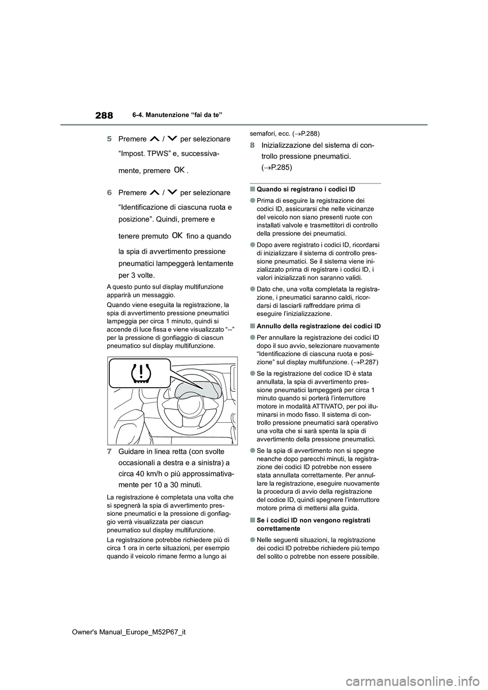 TOYOTA GR YARIS 2022  Manuale duso (in Italian) 288
Owner's Manual_Europe_M52P67_it
6-4. Manutenzione “fai da te”
5Premere   /   per selezionare  
“Impost. TPWS” e, successiva- 
mente, premere  . 
6 Premere   /   per selezionare  
“Id