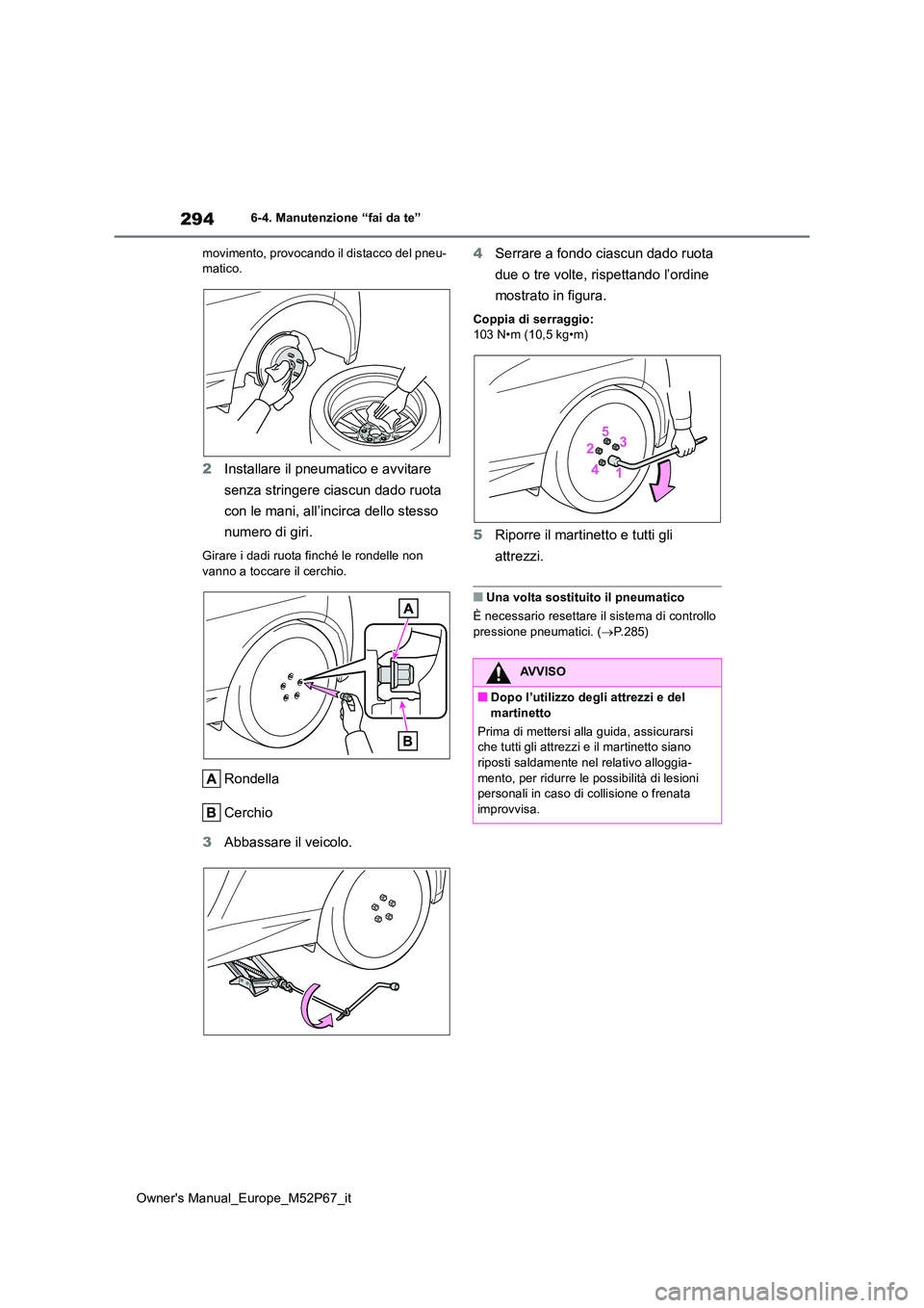 TOYOTA GR YARIS 2022  Manuale duso (in Italian) 294
Owner's Manual_Europe_M52P67_it
6-4. Manutenzione “fai da te” 
movimento, provocando il distacco del pneu- matico.
2 Installare il pneumatico e avvitare  
senza stringere ciascun dado ruot