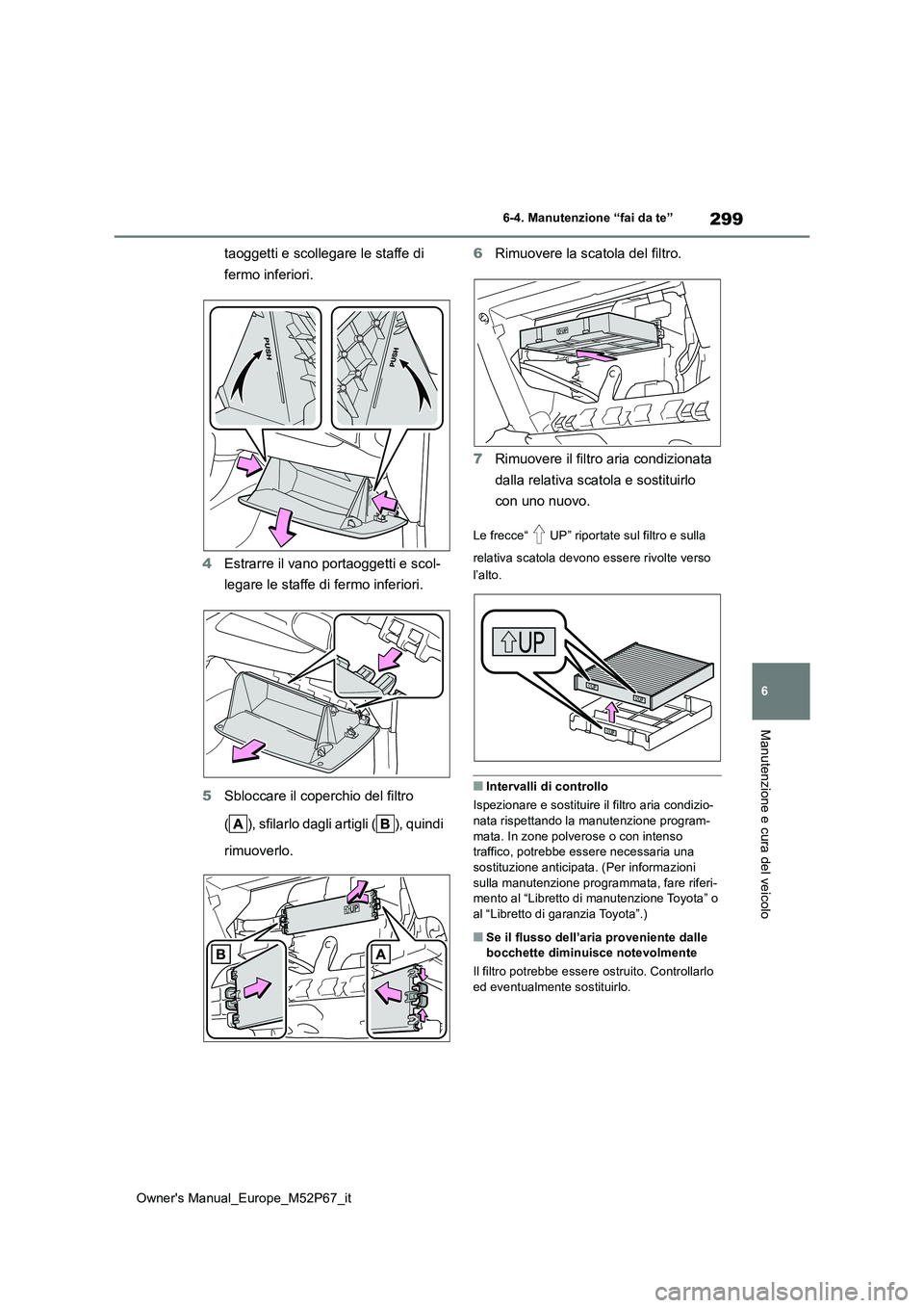 TOYOTA GR YARIS 2022 Manuale duso (in Italian) 299
6
Owner's Manual_Europe_M52P67_it
6-4. Manutenzione “fai da te”
Manutenzione e cura del veicolo
taoggetti e scollegare le staffe di
fermo inferiori.
4 Estrarre il vano portaoggetti e sc TOYOTA GR YARIS 2022 Manuale duso (in Italian) 299
6
Owner's Manual_Europe_M52P67_it
6-4. Manutenzione “fai da te”
Manutenzione e cura del veicolo
taoggetti e scollegare le staffe di
fermo inferiori.
4 Estrarre il vano portaoggetti e sc