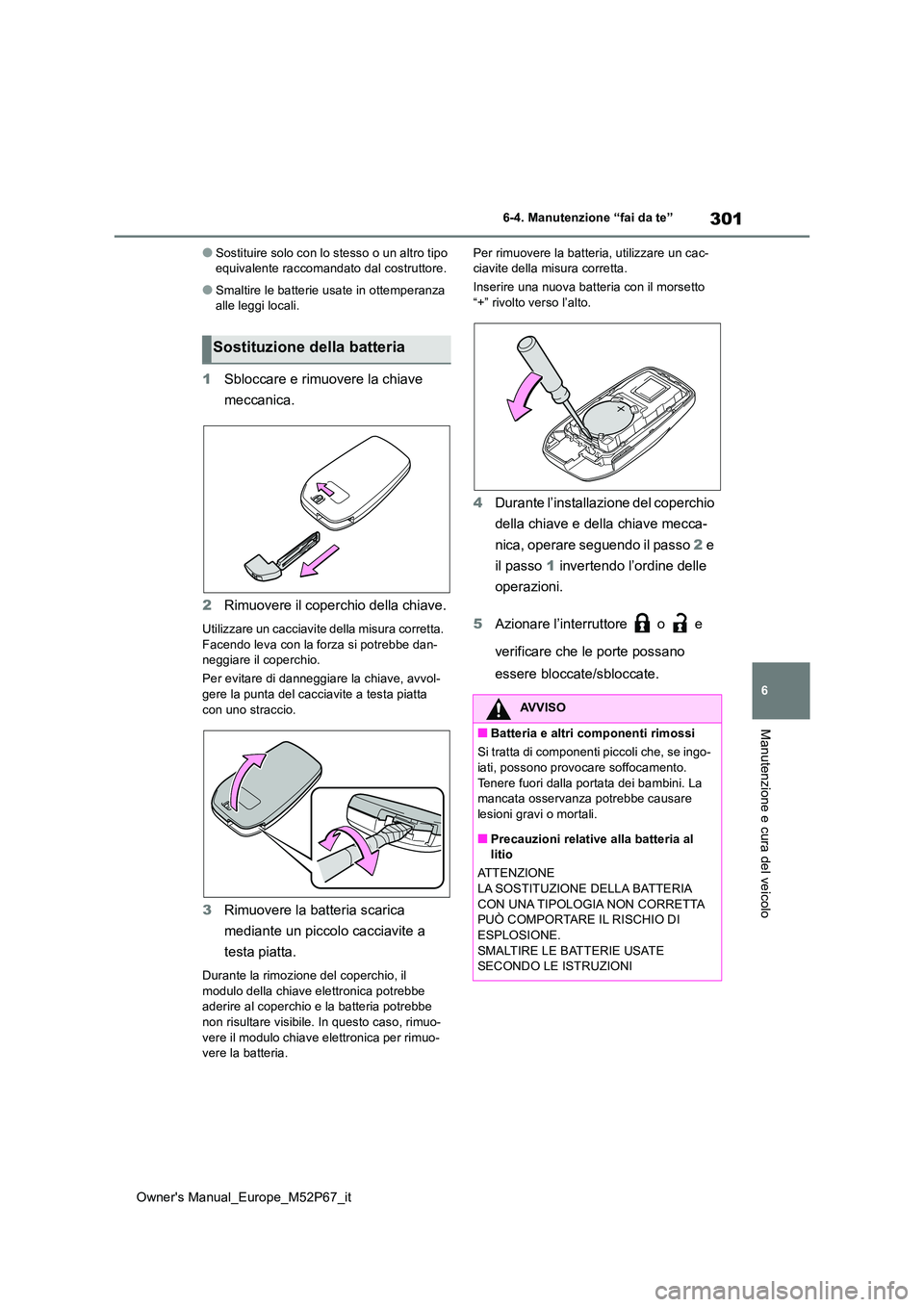 TOYOTA GR YARIS 2022 Manuale duso (in Italian) 301
6
Owner's Manual_Europe_M52P67_it
6-4. Manutenzione “fai da te”
Manutenzione e cura del veicolo
●Sostituire solo con lo stesso o un altro tipo equivalente raccomandato dal costruttore.
TOYOTA GR YARIS 2022 Manuale duso (in Italian) 301
6
Owner's Manual_Europe_M52P67_it
6-4. Manutenzione “fai da te”
Manutenzione e cura del veicolo
●Sostituire solo con lo stesso o un altro tipo equivalente raccomandato dal costruttore.