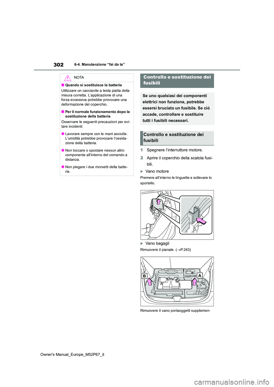 TOYOTA GR YARIS 2022 Manuale duso (in Italian) 302
Owner's Manual_Europe_M52P67_it
6-4. Manutenzione “fai da te”
1Spegnere l’interruttore motore.
2 Aprire il coperchio della scatola fusi-
bili.
Vano motore
Premere all’interno le l TOYOTA GR YARIS 2022 Manuale duso (in Italian) 302
Owner's Manual_Europe_M52P67_it
6-4. Manutenzione “fai da te”
1Spegnere l’interruttore motore.
2 Aprire il coperchio della scatola fusi-
bili.
Vano motore
Premere all’interno le l