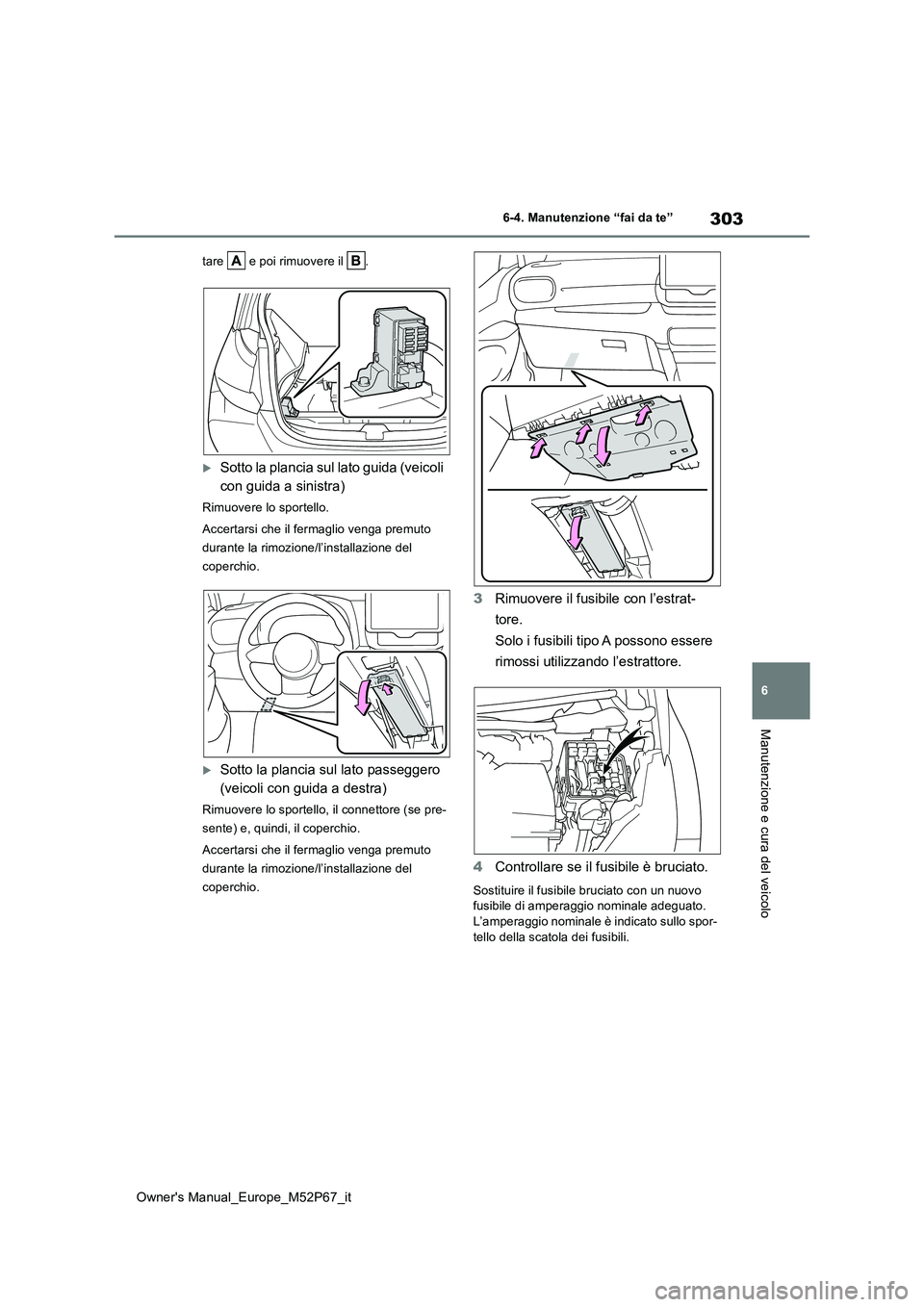 TOYOTA GR YARIS 2022 Manuale duso (in Italian) 303
6
Owner's Manual_Europe_M52P67_it
6-4. Manutenzione “fai da te”
Manutenzione e cura del veicolo
tare e poi rimuovere il .
Sotto la plancia sul lato guida (veicoli
con guida a sinis TOYOTA GR YARIS 2022 Manuale duso (in Italian) 303
6
Owner's Manual_Europe_M52P67_it
6-4. Manutenzione “fai da te”
Manutenzione e cura del veicolo
tare e poi rimuovere il .
Sotto la plancia sul lato guida (veicoli
con guida a sinis