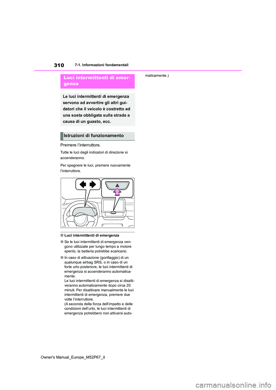 TOYOTA GR YARIS 2023 Manuale duso (in Italian) 310
Owner's Manual_Europe_M52P67_it
7-1. Informazioni fondamentali
7-1.In formazioni fond amentali
Premere l’interruttore.
Tutte le luci degli indicatori di direzione si
accenderanno.
Per spe TOYOTA GR YARIS 2023 Manuale duso (in Italian) 310
Owner's Manual_Europe_M52P67_it
7-1. Informazioni fondamentali
7-1.In formazioni fond amentali
Premere l’interruttore.
Tutte le luci degli indicatori di direzione si
accenderanno.
Per spe