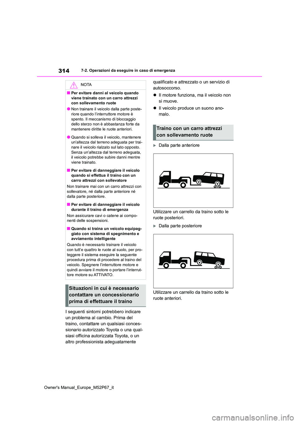 TOYOTA GR YARIS 2023 Manuale duso (in Italian) 314
Owner's Manual_Europe_M52P67_it
7-2. Operazioni da eseguire in caso di emergenza
I seguenti sintomi potrebbero indicare
un problema al cambio. Prima del
traino, contattare un qualsiasi conc TOYOTA GR YARIS 2023 Manuale duso (in Italian) 314
Owner's Manual_Europe_M52P67_it
7-2. Operazioni da eseguire in caso di emergenza
I seguenti sintomi potrebbero indicare
un problema al cambio. Prima del
traino, contattare un qualsiasi conc