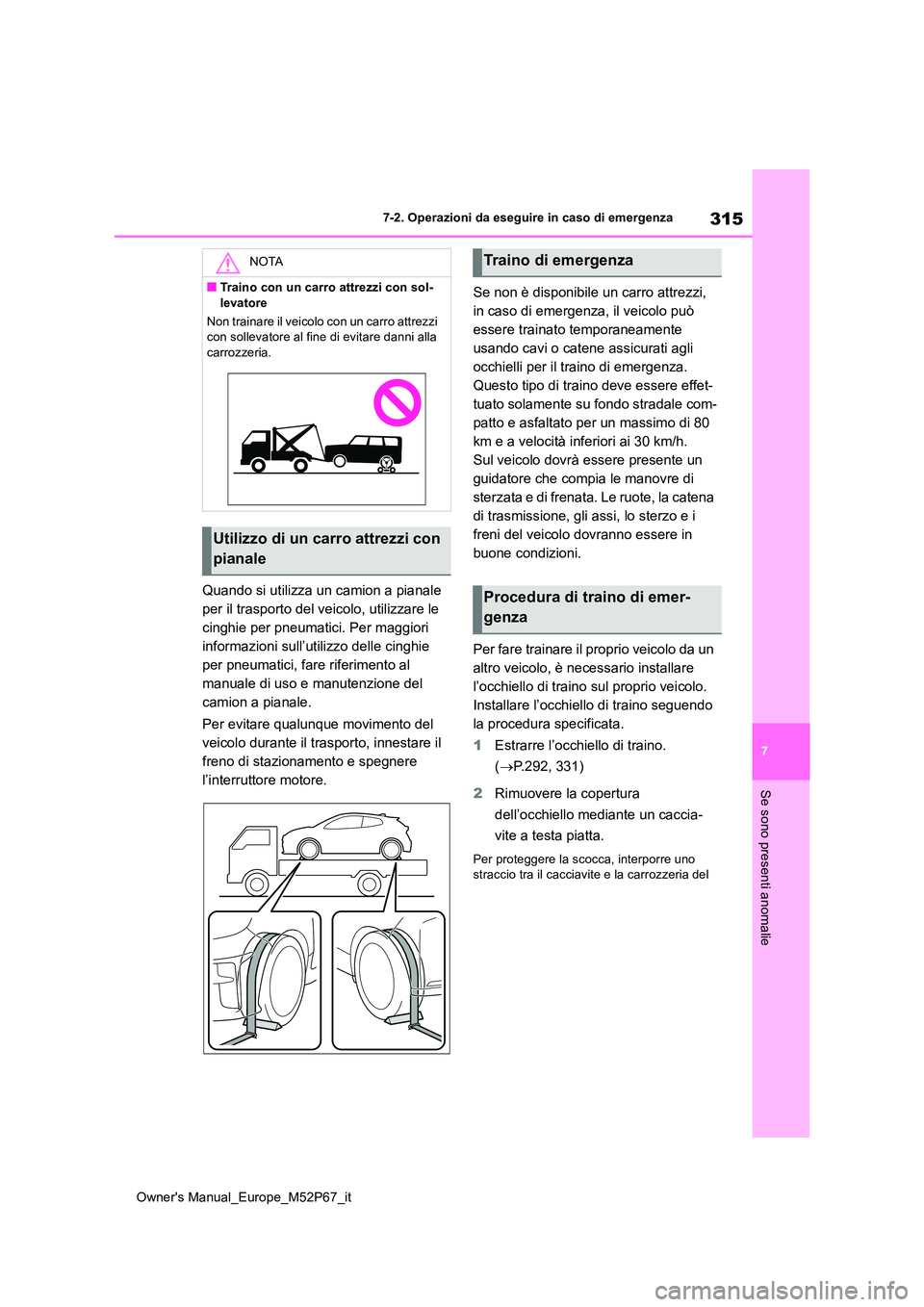 TOYOTA GR YARIS 2023 Manuale duso (in Italian) 315
7
Owner's Manual_Europe_M52P67_it
7-2. Operazioni da eseguire in caso di emergenza
Se sono presenti anomalie
Quando si utilizza un camion a pianale
per il trasporto del veicolo, utilizzare l TOYOTA GR YARIS 2023 Manuale duso (in Italian) 315
7
Owner's Manual_Europe_M52P67_it
7-2. Operazioni da eseguire in caso di emergenza
Se sono presenti anomalie
Quando si utilizza un camion a pianale
per il trasporto del veicolo, utilizzare l