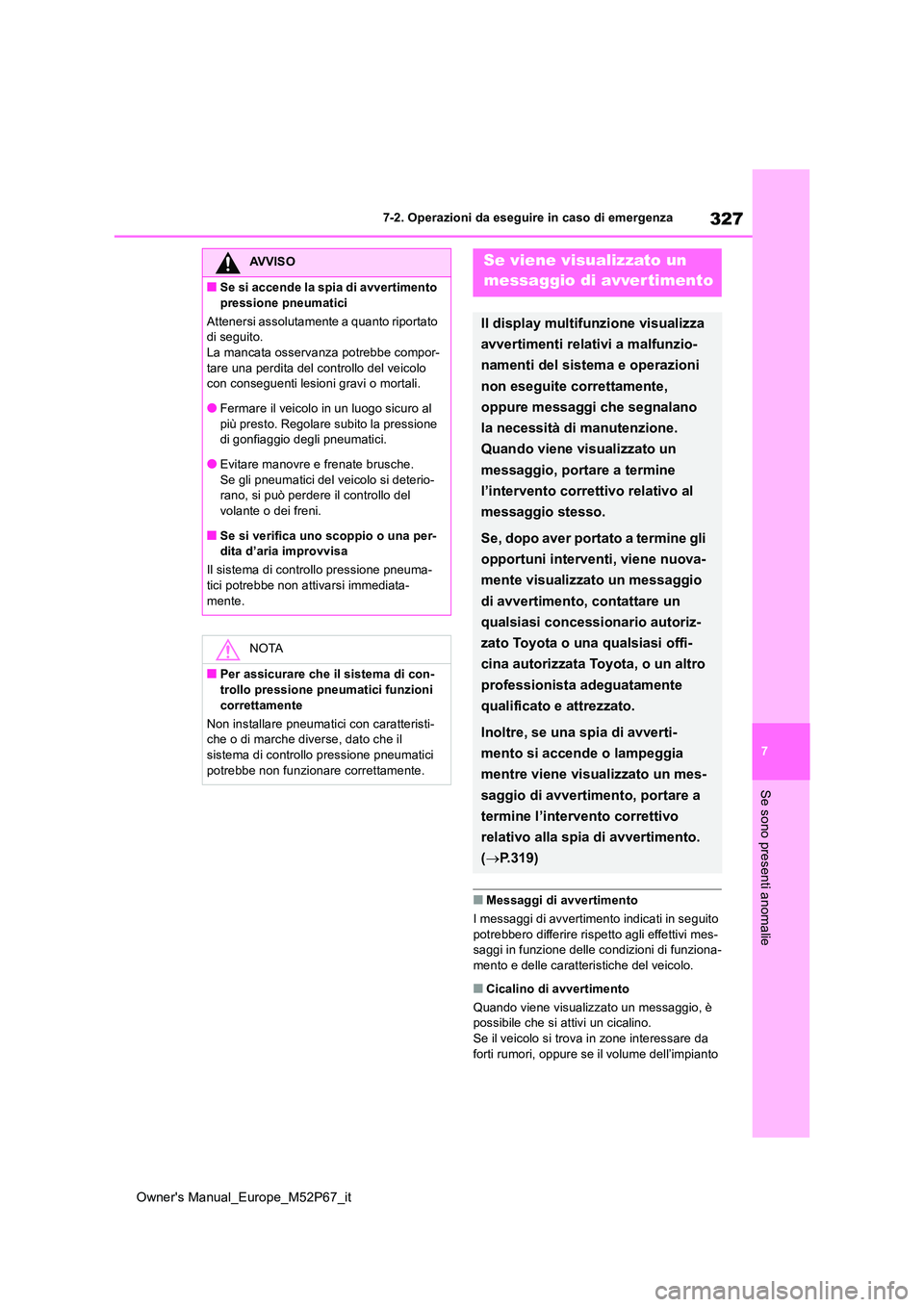 TOYOTA GR YARIS 2022  Manuale duso (in Italian) 327
7
Owner's Manual_Europe_M52P67_it
7-2. Operazioni da eseguire in caso di emergenza
Se sono presenti anomalie
■Messaggi di avvertimento 
I messaggi di avvertimento indicati in seguito  potreb