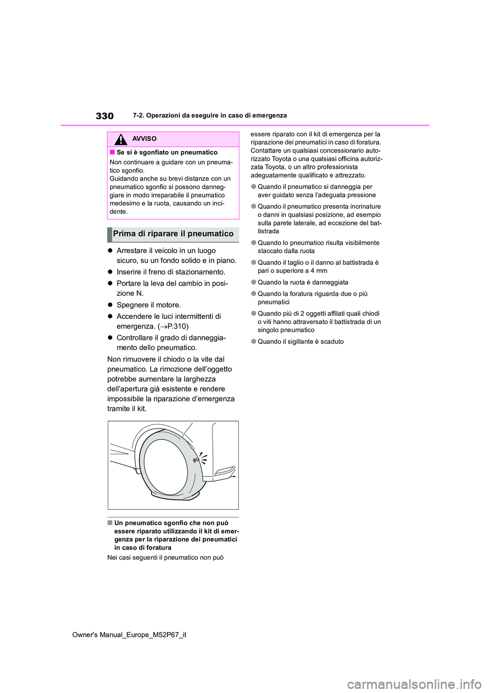 TOYOTA GR YARIS 2022 Manuale duso (in Italian) 330
Owner's Manual_Europe_M52P67_it
7-2. Operazioni da eseguire in caso di emergenza
Arrestare il veicolo in un luogo
sicuro, su un fondo solido e in piano.
Inserire il freno di staziona TOYOTA GR YARIS 2022 Manuale duso (in Italian) 330
Owner's Manual_Europe_M52P67_it
7-2. Operazioni da eseguire in caso di emergenza
Arrestare il veicolo in un luogo
sicuro, su un fondo solido e in piano.
Inserire il freno di staziona