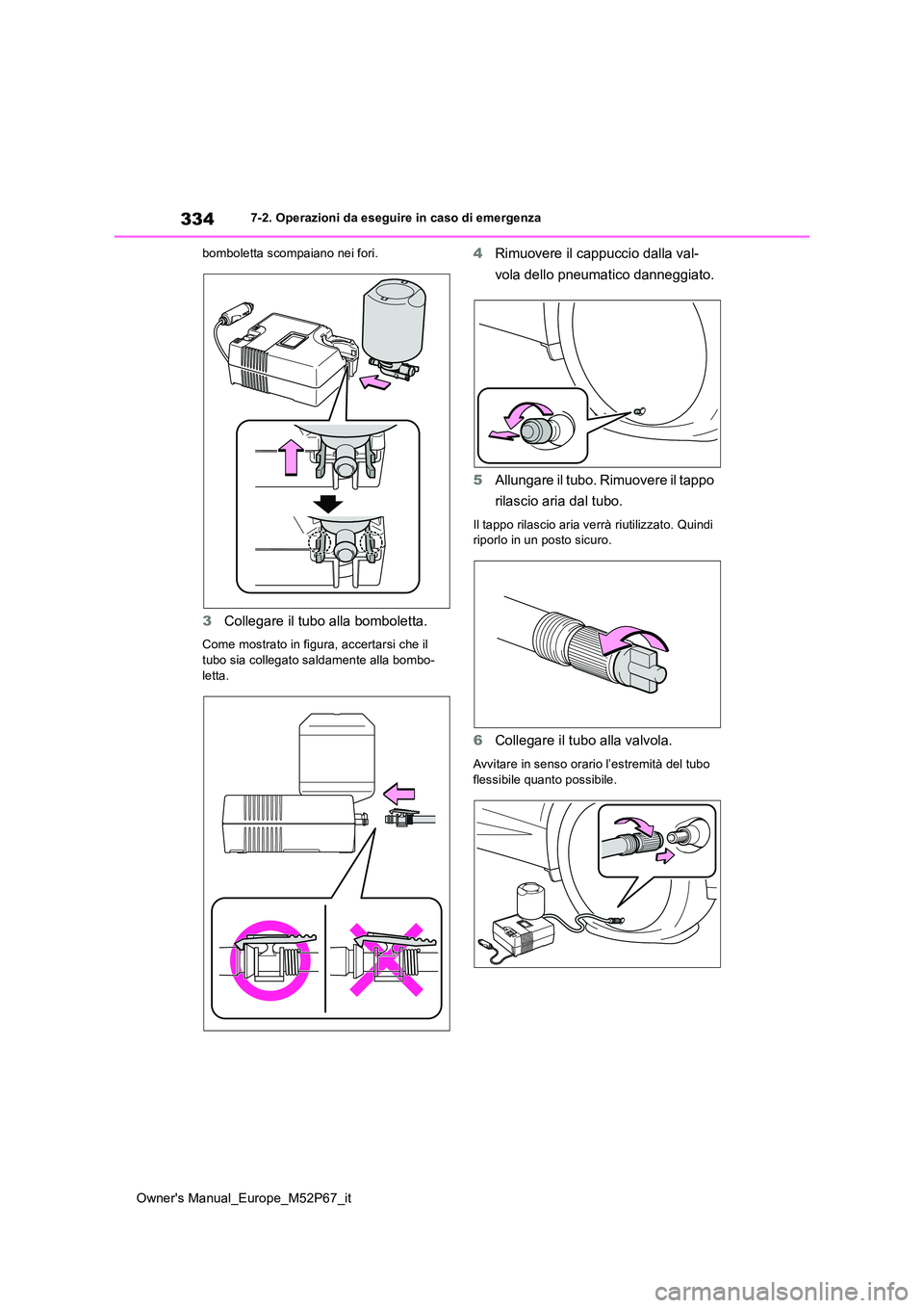 TOYOTA GR YARIS 2022 Manuale duso (in Italian) 334
Owner's Manual_Europe_M52P67_it
7-2. Operazioni da eseguire in caso di emergenza
bomboletta scompaiano nei fori.
3 Collegare il tubo alla bomboletta.
Come mostrato in figura, accertarsi che i TOYOTA GR YARIS 2022 Manuale duso (in Italian) 334
Owner's Manual_Europe_M52P67_it
7-2. Operazioni da eseguire in caso di emergenza
bomboletta scompaiano nei fori.
3 Collegare il tubo alla bomboletta.
Come mostrato in figura, accertarsi che i
