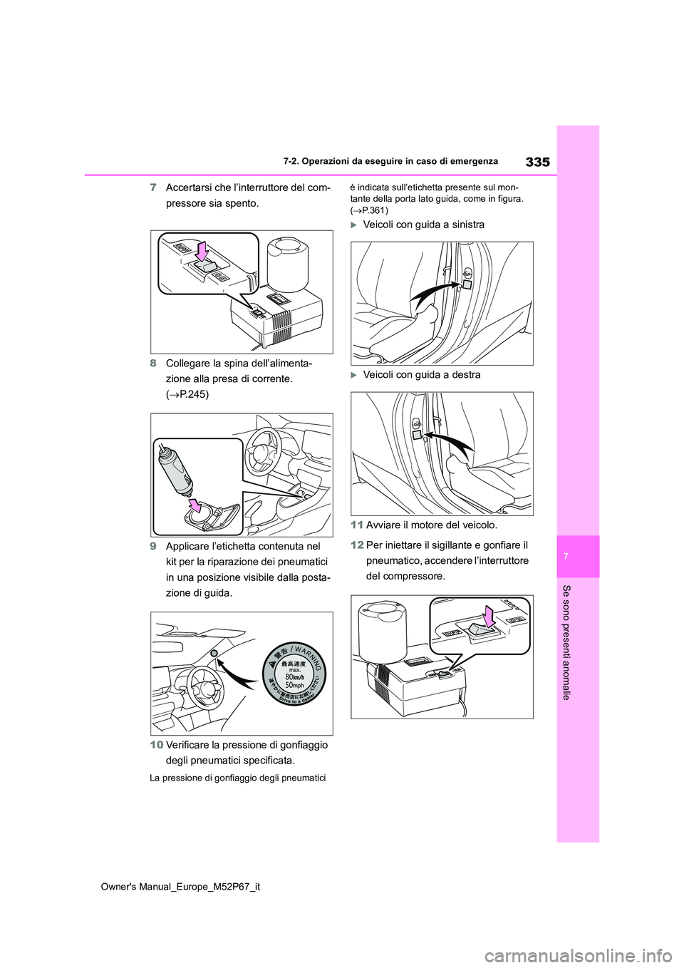 TOYOTA GR YARIS 2022 Manuale duso (in Italian) 335
7
Owner's Manual_Europe_M52P67_it
7-2. Operazioni da eseguire in caso di emergenza
Se sono presenti anomalie
7Accertarsi che l’interruttore del com-
pressore sia spento.
8 Collegare la spi TOYOTA GR YARIS 2022 Manuale duso (in Italian) 335
7
Owner's Manual_Europe_M52P67_it
7-2. Operazioni da eseguire in caso di emergenza
Se sono presenti anomalie
7Accertarsi che l’interruttore del com-
pressore sia spento.
8 Collegare la spi