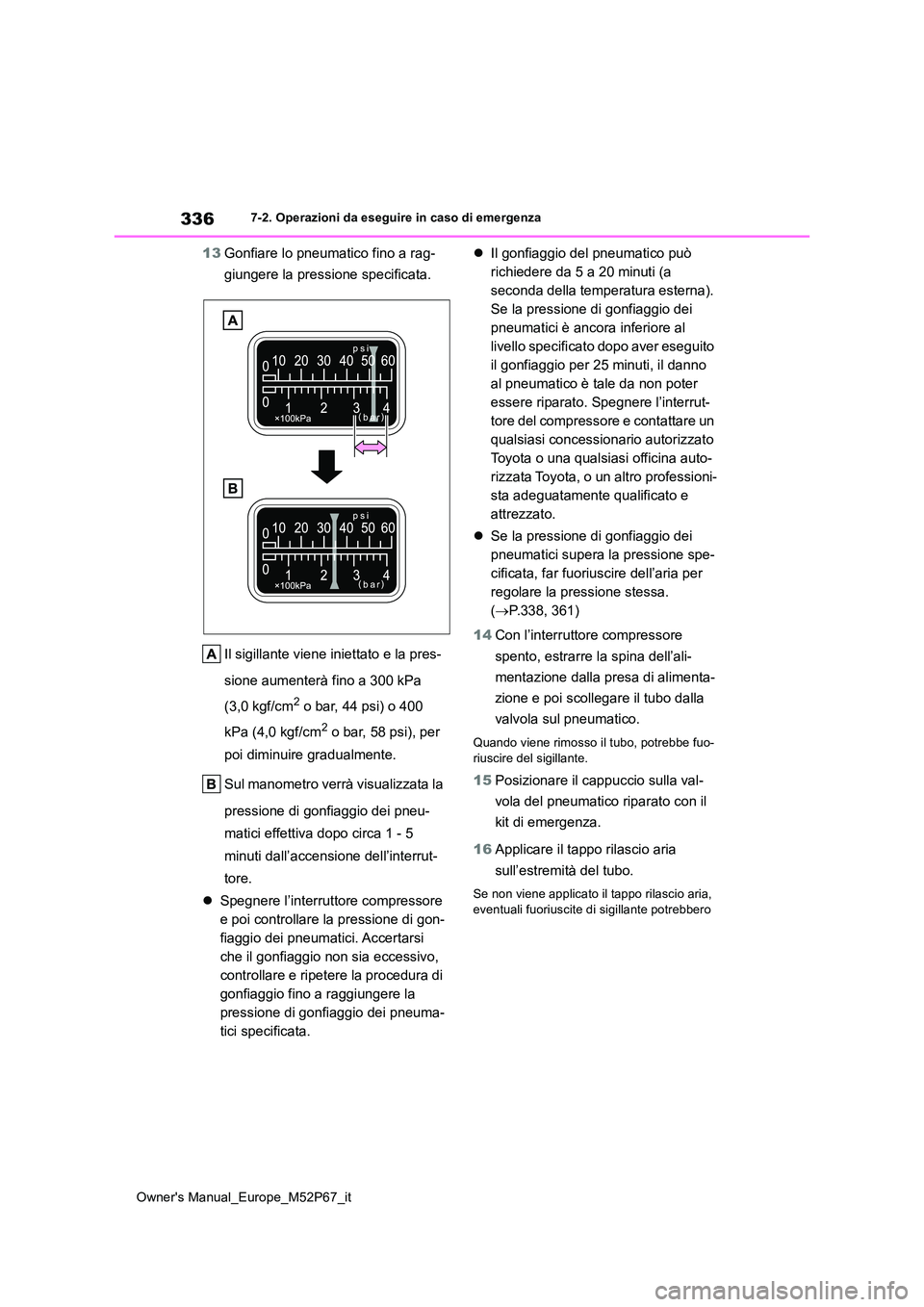 TOYOTA GR YARIS 2022 Manuale duso (in Italian) 336
Owner's Manual_Europe_M52P67_it
7-2. Operazioni da eseguire in caso di emergenza
13Gonfiare lo pneumatico fino a rag-
giungere la pressione specificata.
Il sigillante viene iniettato e la pr TOYOTA GR YARIS 2022 Manuale duso (in Italian) 336
Owner's Manual_Europe_M52P67_it
7-2. Operazioni da eseguire in caso di emergenza
13Gonfiare lo pneumatico fino a rag-
giungere la pressione specificata.
Il sigillante viene iniettato e la pr