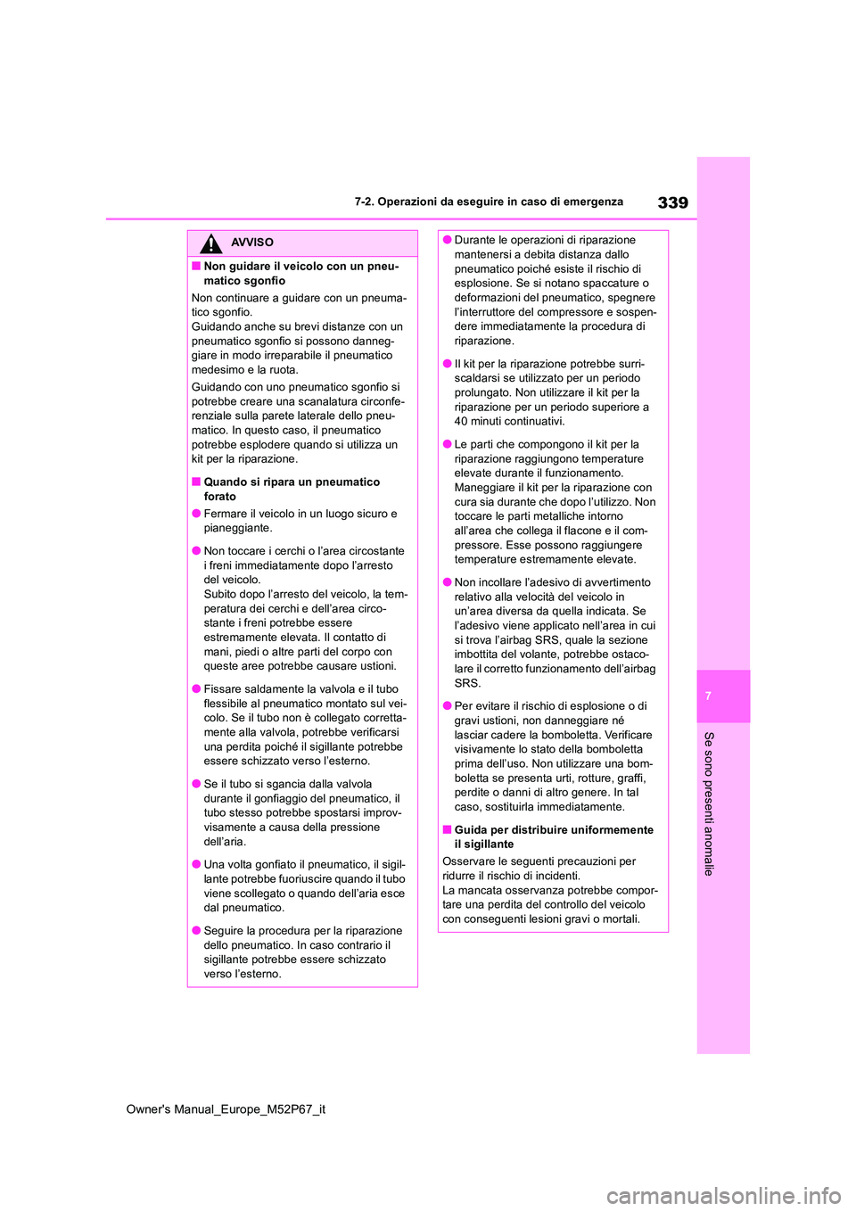 TOYOTA GR YARIS 2023  Manuale duso (in Italian) 339
7
Owner's Manual_Europe_M52P67_it
7-2. Operazioni da eseguire in caso di emergenza
Se sono presenti anomalie
AVVISO
■Non guidare il veicolo con un pneu- 
matico sgonfio 
Non continuare a gui